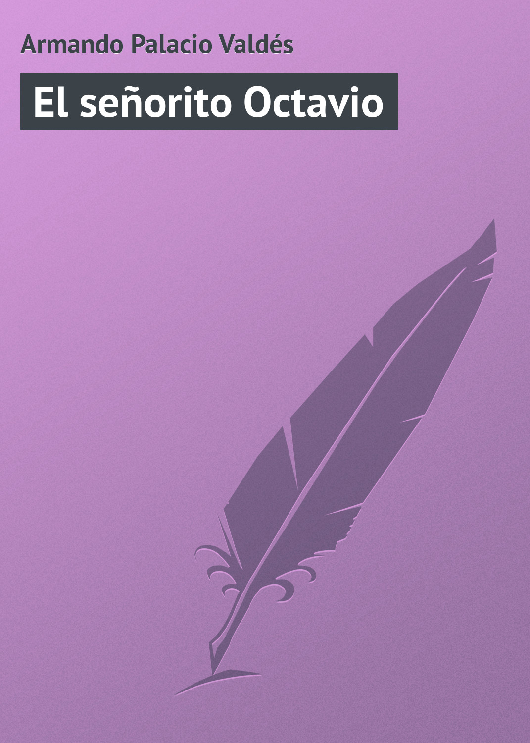 Книга El señorito Octavio из серии , созданная Armando Palacio, может относится к жанру Зарубежная старинная литература, Зарубежная классика. Стоимость электронной книги El señorito Octavio с идентификатором 21107758 составляет 5.99 руб.