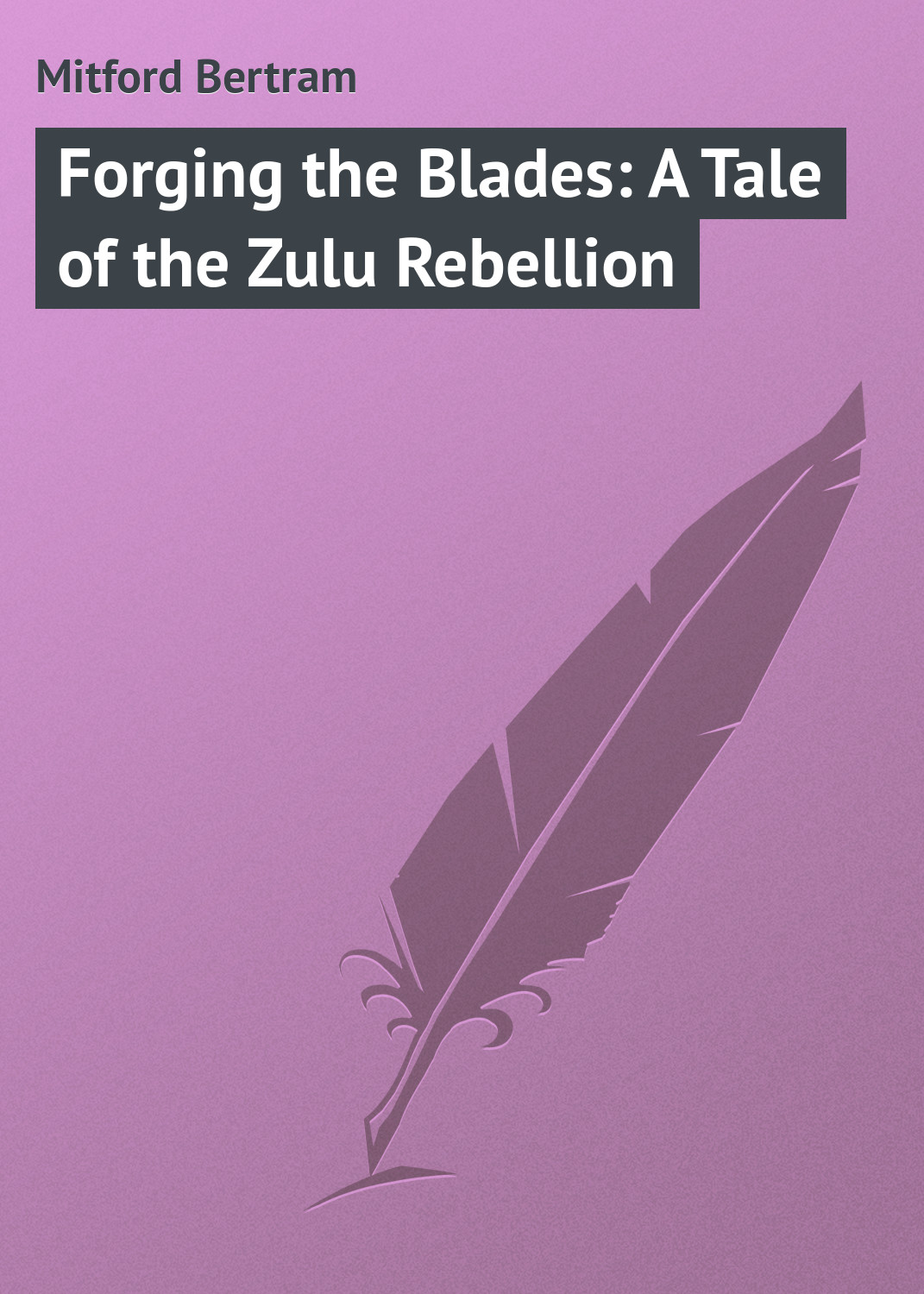 Книга Forging the Blades: A Tale of the Zulu Rebellion из серии , созданная Bertram Mitford, может относится к жанру Зарубежная классика. Стоимость электронной книги Forging the Blades: A Tale of the Zulu Rebellion с идентификатором 23144259 составляет 5.99 руб.