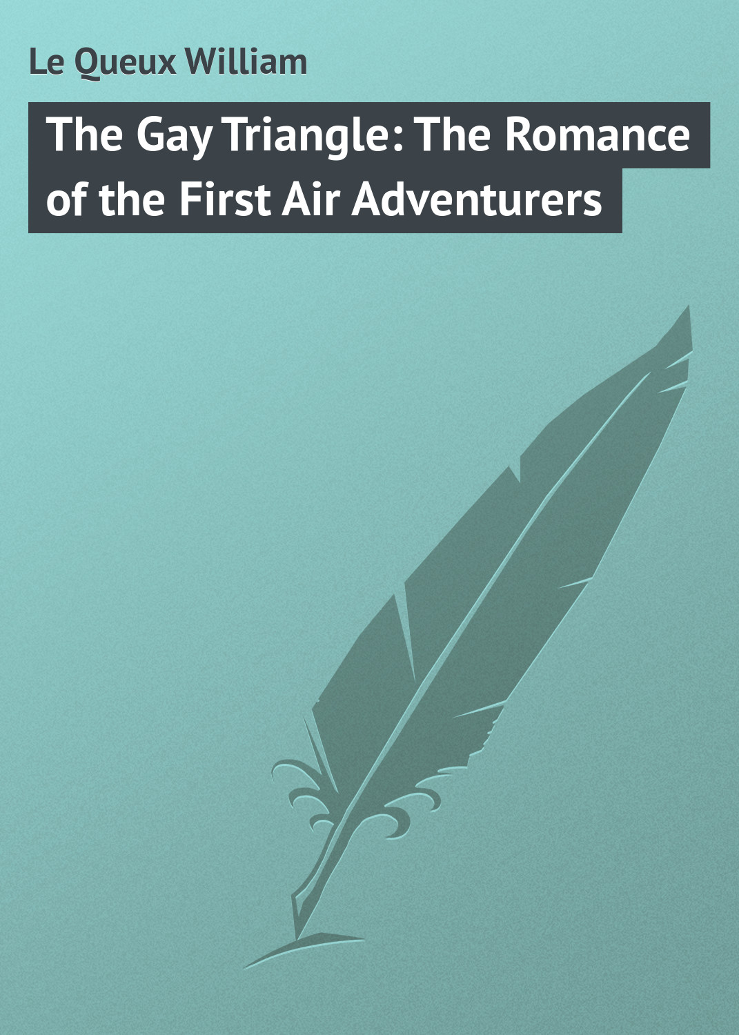 The Gay Triangle: The Romance of the First Air Adventurers