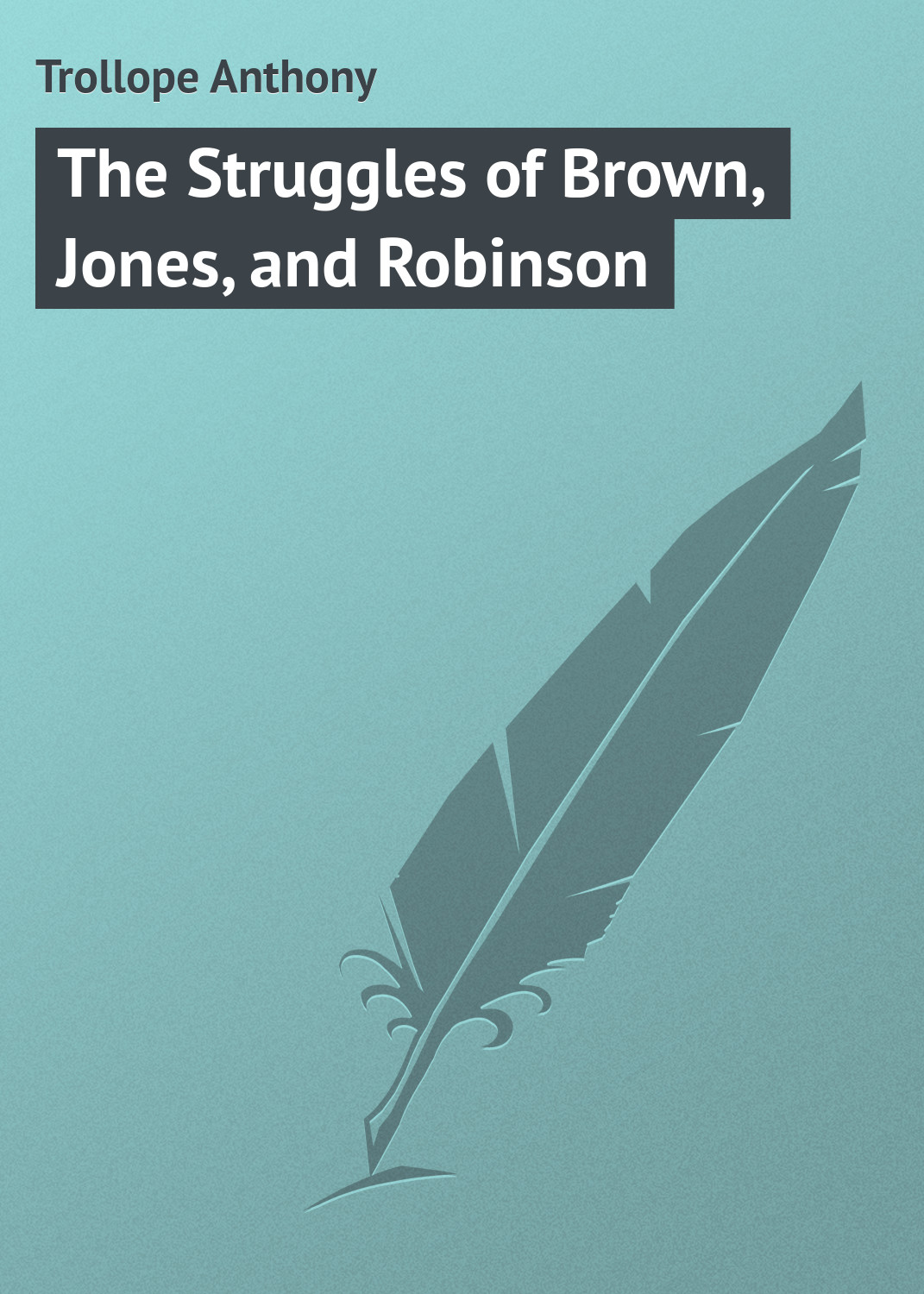 Книга The Struggles of Brown, Jones, and Robinson из серии , созданная Anthony Trollope, может относится к жанру Зарубежная классика, Юмористическая проза, Иностранные языки. Стоимость электронной книги The Struggles of Brown, Jones, and Robinson с идентификатором 23144451 составляет 5.99 руб.