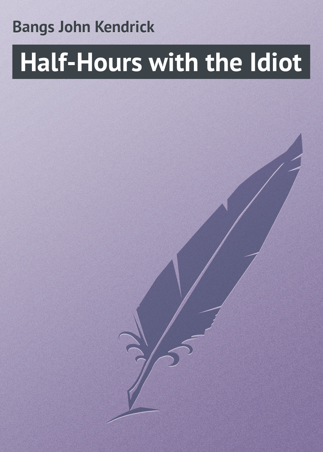 Книга Half-Hours with the Idiot из серии , созданная John Bangs, может относится к жанру Зарубежная классика, Зарубежный юмор. Стоимость электронной книги Half-Hours with the Idiot с идентификатором 23149059 составляет 5.99 руб.
