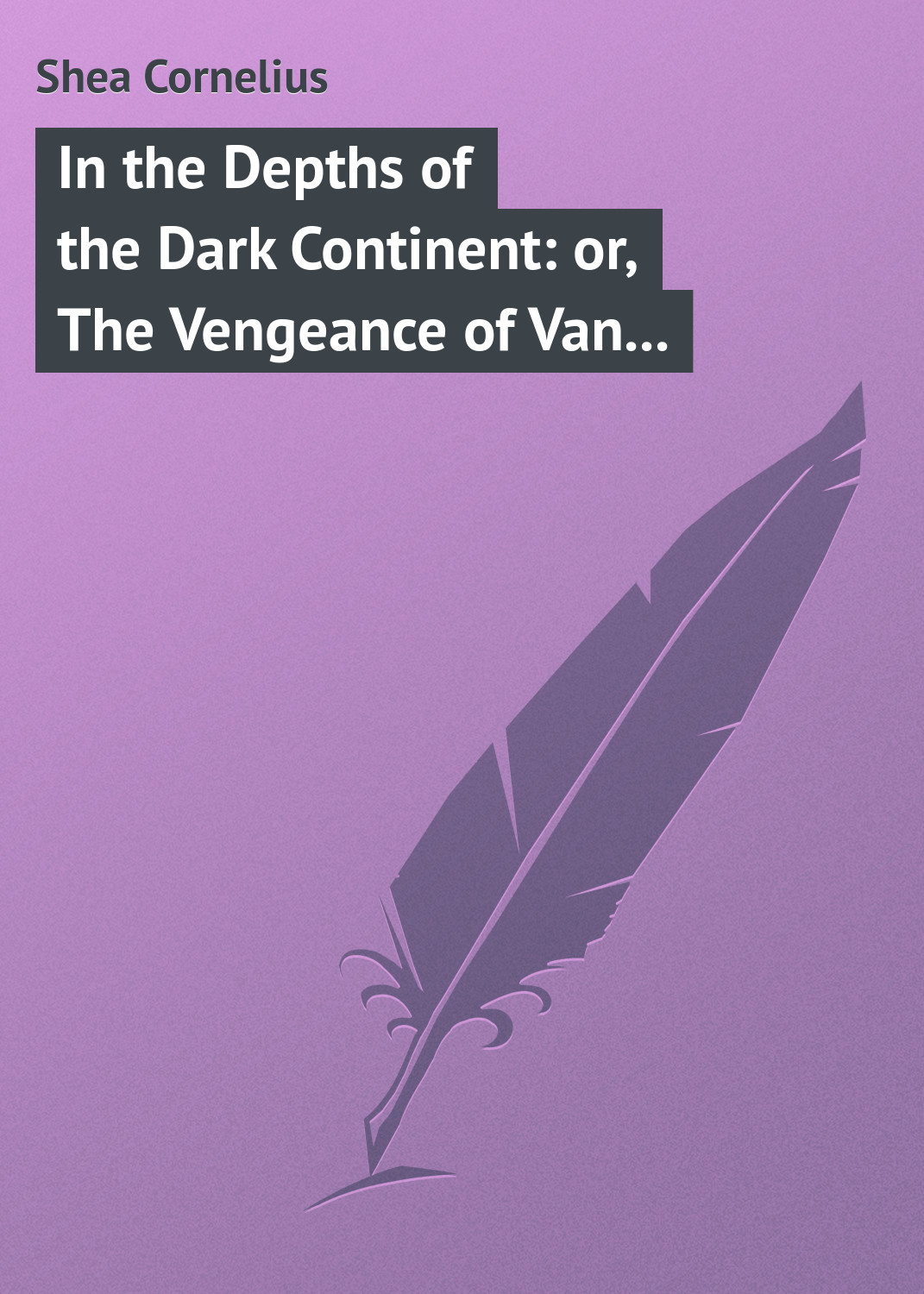 Книга In the Depths of the Dark Continent: or, The Vengeance of Van Vincent из серии , созданная Cornelius Shea, может относится к жанру Зарубежная классика. Стоимость электронной книги In the Depths of the Dark Continent: or, The Vengeance of Van Vincent с идентификатором 23149259 составляет 5.99 руб.