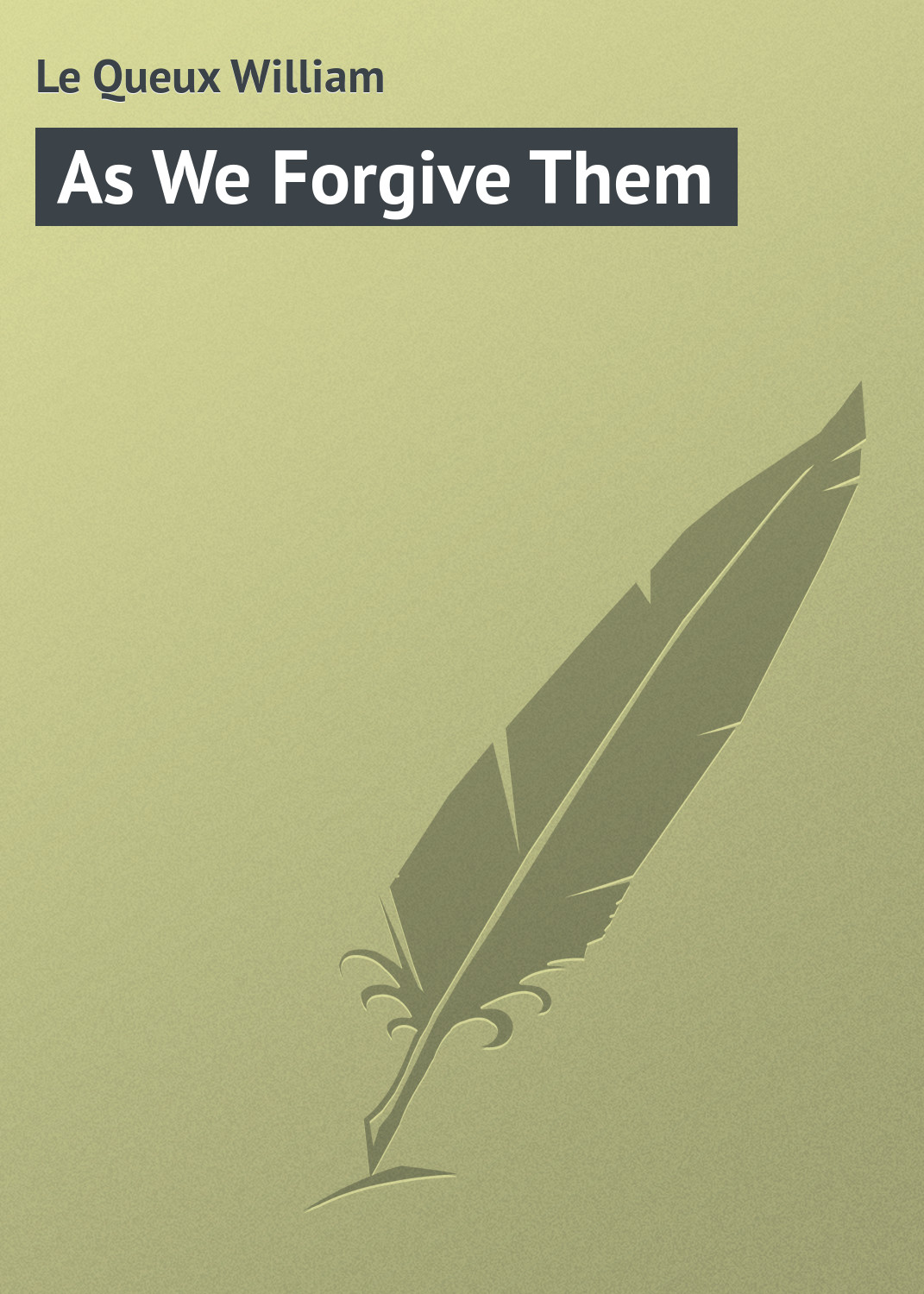 Книга As We Forgive Them из серии , созданная William Le Queux, может относится к жанру Зарубежная классика. Стоимость электронной книги As We Forgive Them с идентификатором 23154651 составляет 5.99 руб.