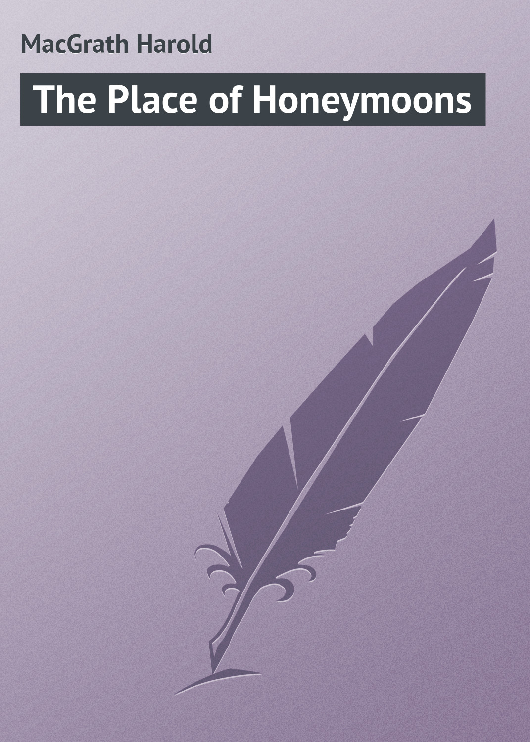 Книга The Place of Honeymoons из серии , созданная Harold MacGrath, может относится к жанру Иностранные языки, Зарубежная классика. Стоимость электронной книги The Place of Honeymoons с идентификатором 23156251 составляет 5.99 руб.