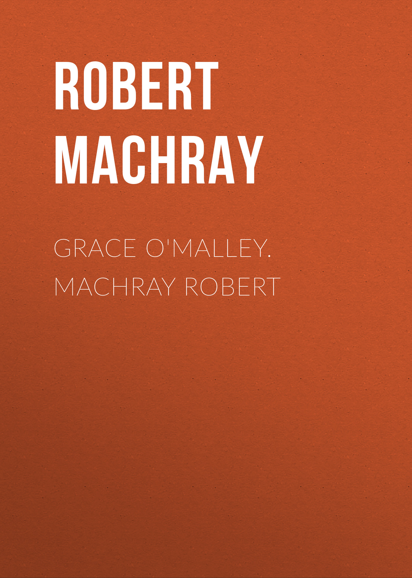 Книга Grace O'Malley. Machray Robert из серии , созданная Robert Machray, может относится к жанру Зарубежная классика, Иностранные языки. Стоимость электронной книги Grace O'Malley. Machray Robert с идентификатором 23156859 составляет 5.99 руб.