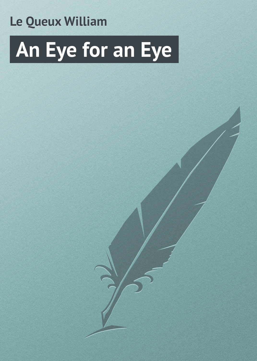 Книга An Eye for an Eye из серии , созданная William Le Queux, может относится к жанру Зарубежная классика. Стоимость электронной книги An Eye for an Eye с идентификатором 23157451 составляет 5.99 руб.