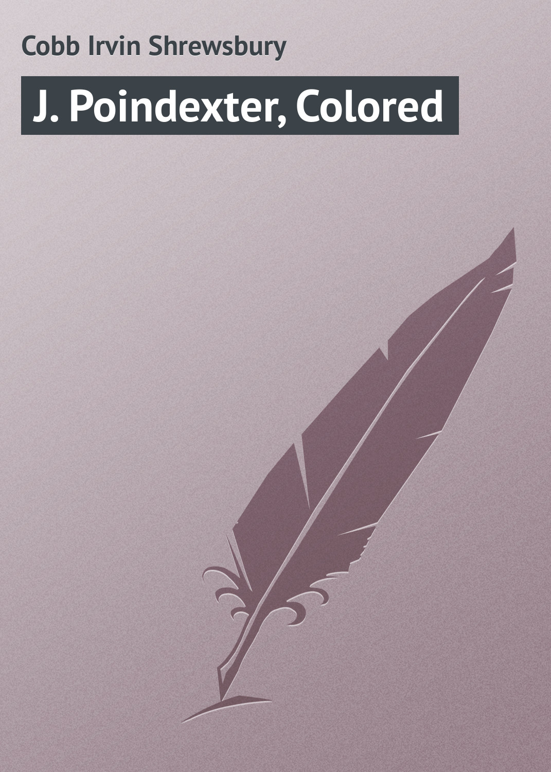 Книга J. Poindexter, Colored из серии , созданная Irvin Cobb, может относится к жанру Зарубежная классика. Стоимость электронной книги J. Poindexter, Colored с идентификатором 23157851 составляет 5.99 руб.
