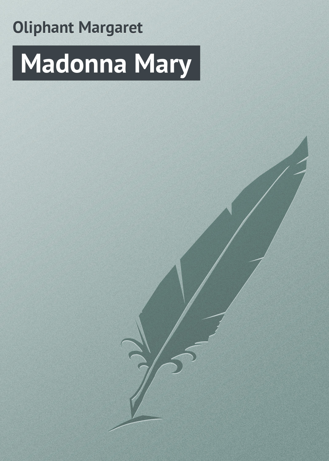 Книга Madonna Mary из серии , созданная Margaret Oliphant, может относится к жанру Зарубежная классика. Стоимость электронной книги Madonna Mary с идентификатором 23159859 составляет 5.99 руб.