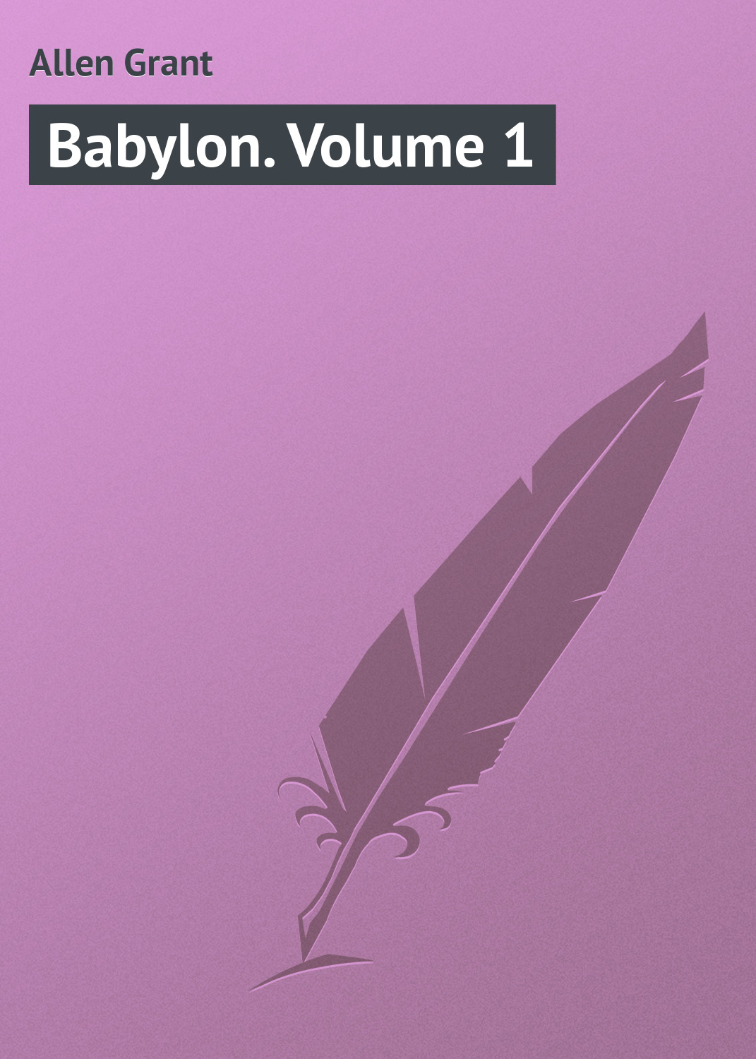 Книга Babylon. Volume 1 из серии , созданная Grant Allen, может относится к жанру Зарубежная классика. Стоимость электронной книги Babylon. Volume 1 с идентификатором 23164755 составляет 5.99 руб.
