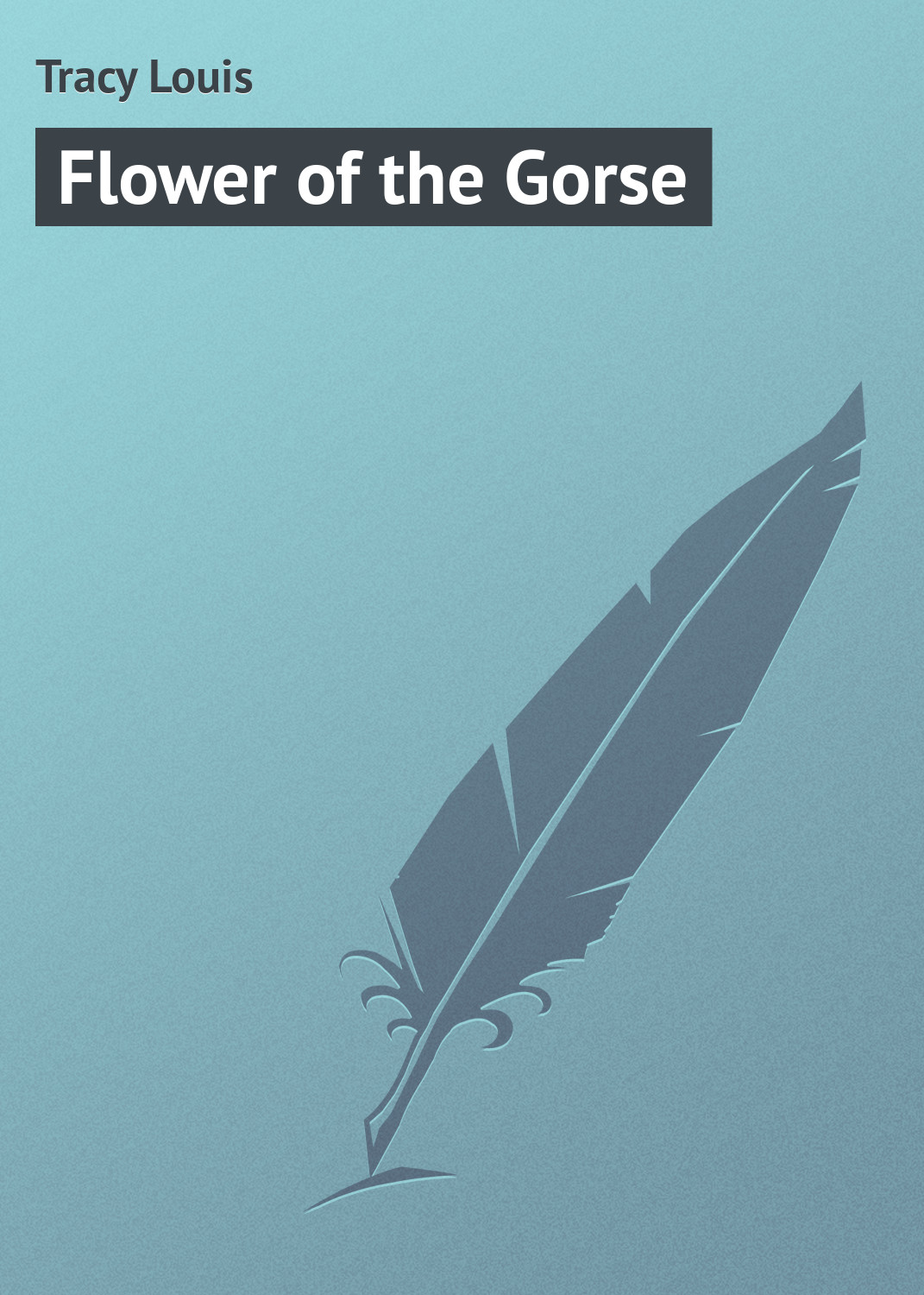 Книга Flower of the Gorse из серии , созданная Louis Tracy, может относится к жанру Зарубежная классика. Стоимость электронной книги Flower of the Gorse с идентификатором 23165851 составляет 5.99 руб.