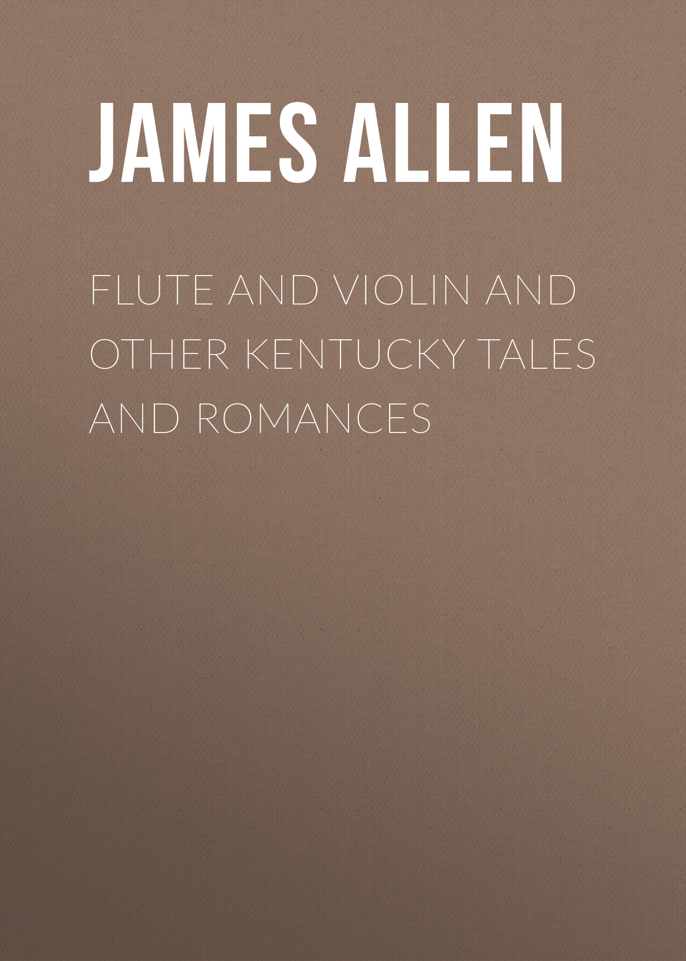 Книга Flute and Violin and other Kentucky Tales and Romances из серии , созданная James Allen, может относится к жанру Зарубежная классика. Стоимость электронной книги Flute and Violin and other Kentucky Tales and Romances с идентификатором 23165859 составляет 5.99 руб.