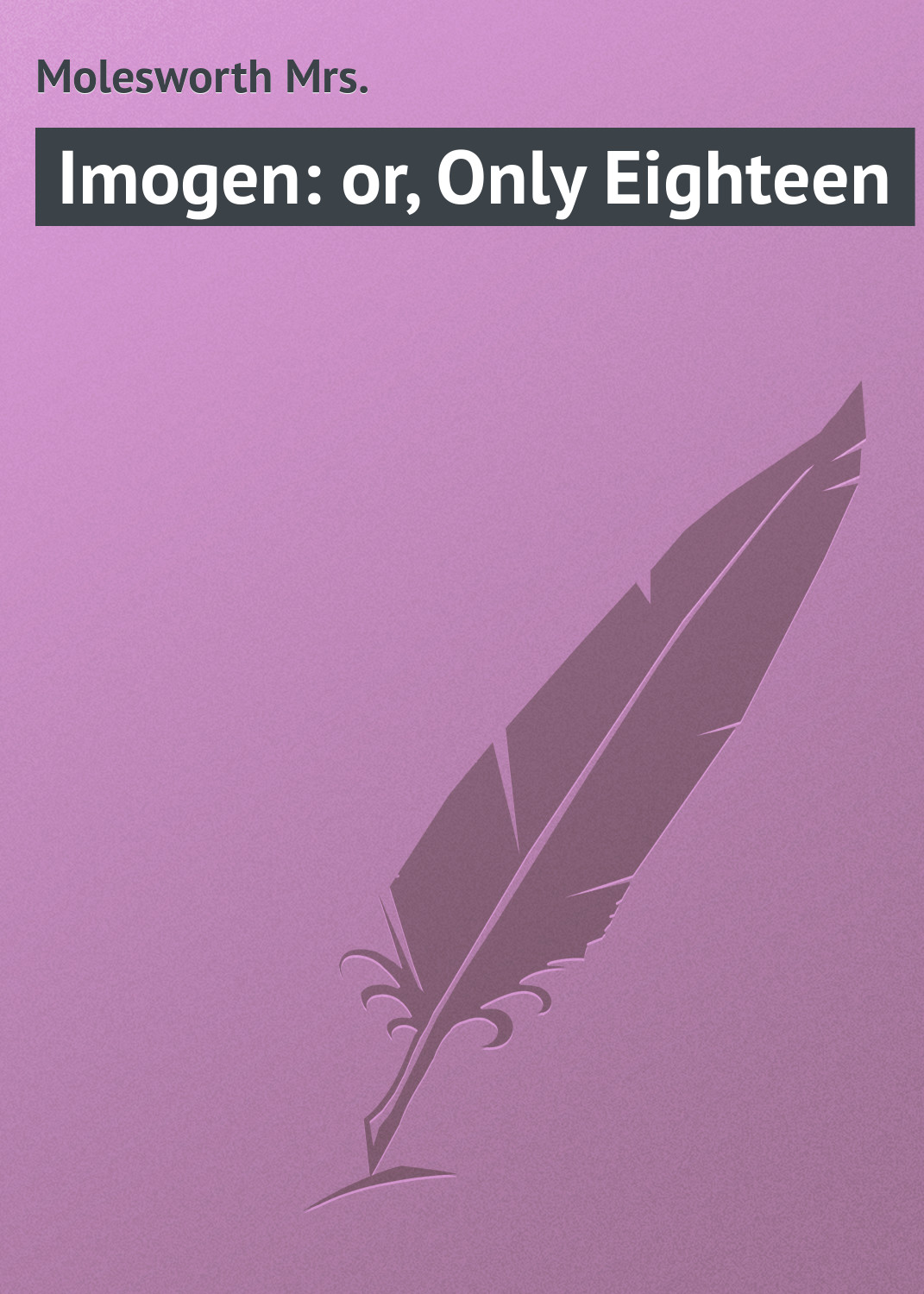 Книга Imogen: or, Only Eighteen из серии , созданная Mrs. Molesworth, может относится к жанру Зарубежная классика. Стоимость электронной книги Imogen: or, Only Eighteen с идентификатором 23166259 составляет 5.99 руб.