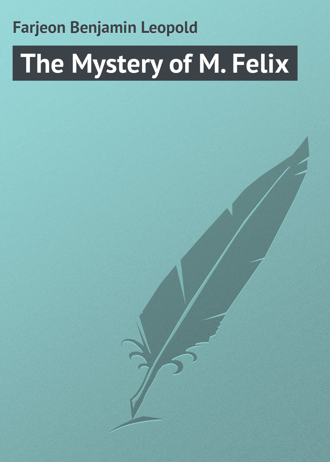 Книга The Mystery of M. Felix из серии , созданная Benjamin Farjeon, может относится к жанру Зарубежная классика, Иностранные языки. Стоимость электронной книги The Mystery of M. Felix с идентификатором 23169651 составляет 5.99 руб.