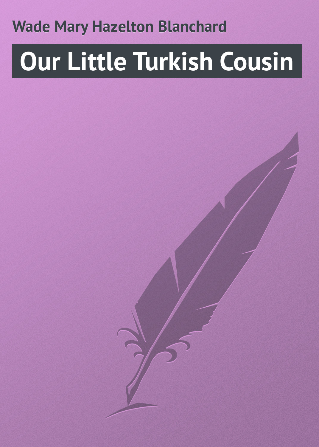 Книга Our Little Turkish Cousin из серии , созданная Mary Wade, может относится к жанру Иностранные языки, Зарубежная классика. Стоимость электронной книги Our Little Turkish Cousin с идентификатором 23171451 составляет 5.99 руб.