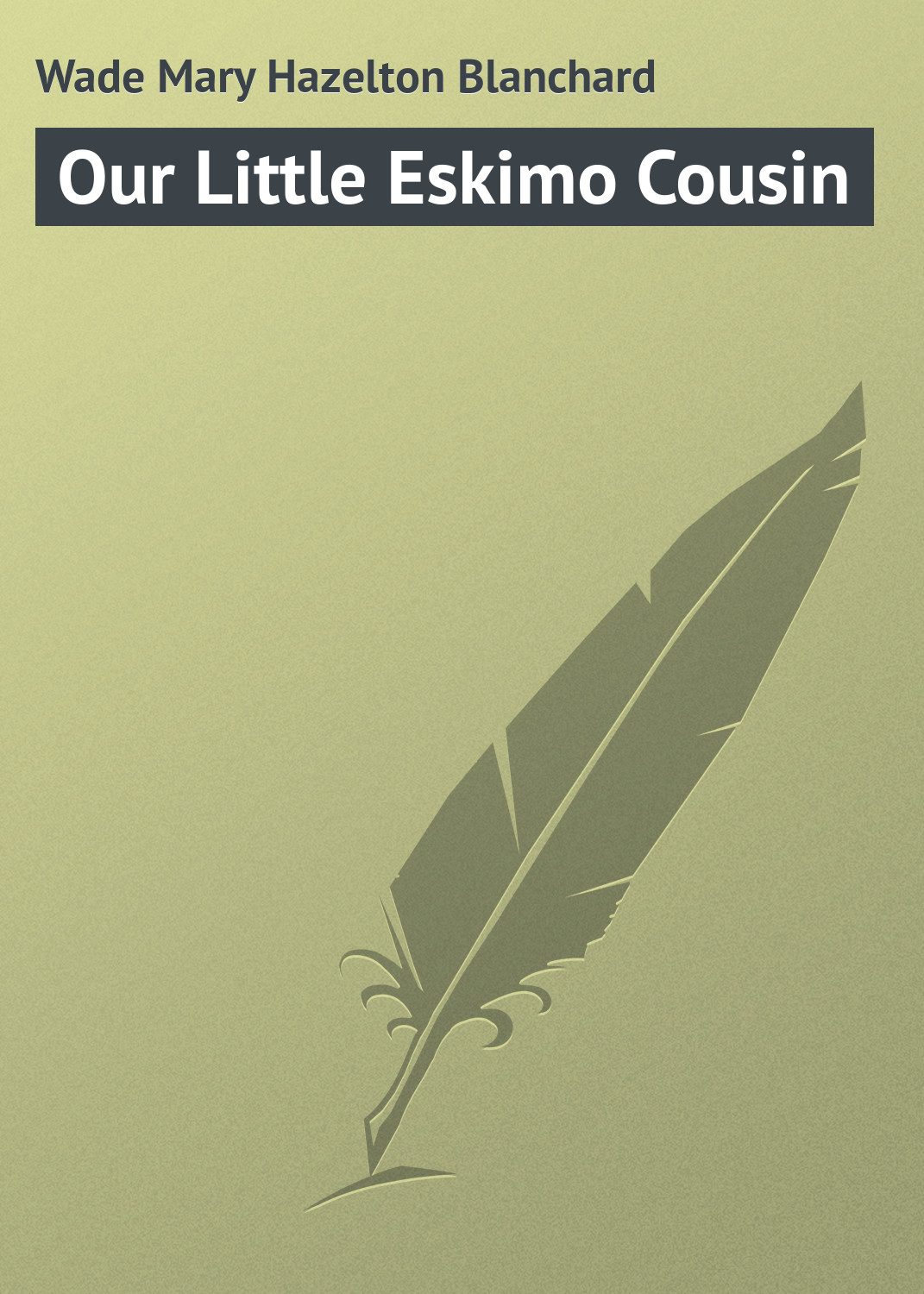 Книга Our Little Eskimo Cousin из серии , созданная Mary Wade, может относится к жанру Зарубежная классика, Зарубежные детские книги, Иностранные языки. Стоимость электронной книги Our Little Eskimo Cousin с идентификатором 23171659 составляет 5.99 руб.