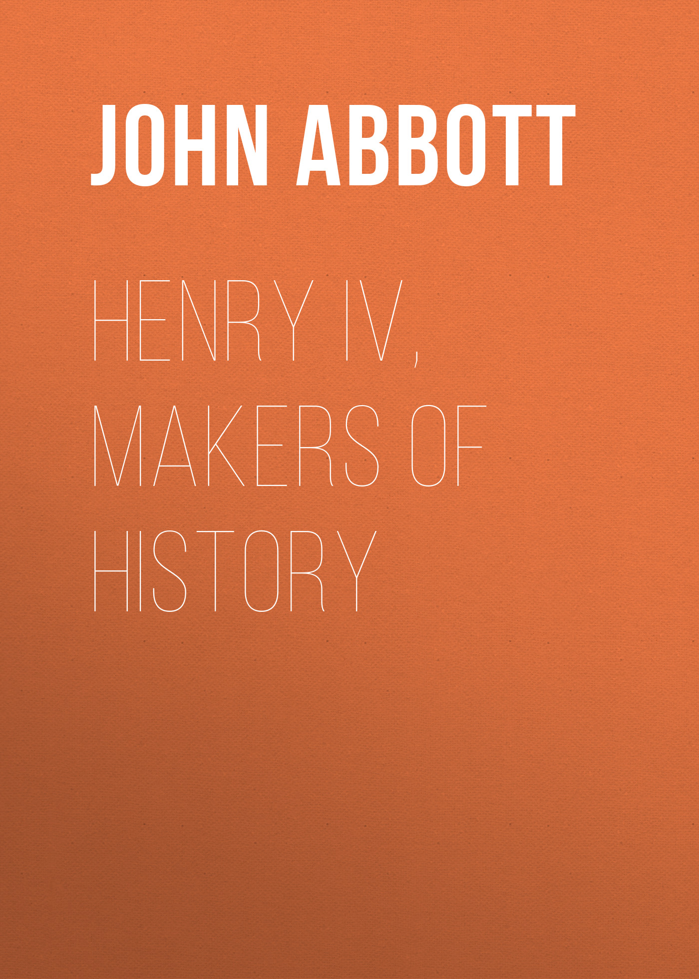 Книга Henry IV, Makers of History из серии , созданная John Abbott, может относится к жанру Зарубежная старинная литература, Зарубежная классика. Стоимость электронной книги Henry IV, Makers of History с идентификатором 24166052 составляет 5.99 руб.