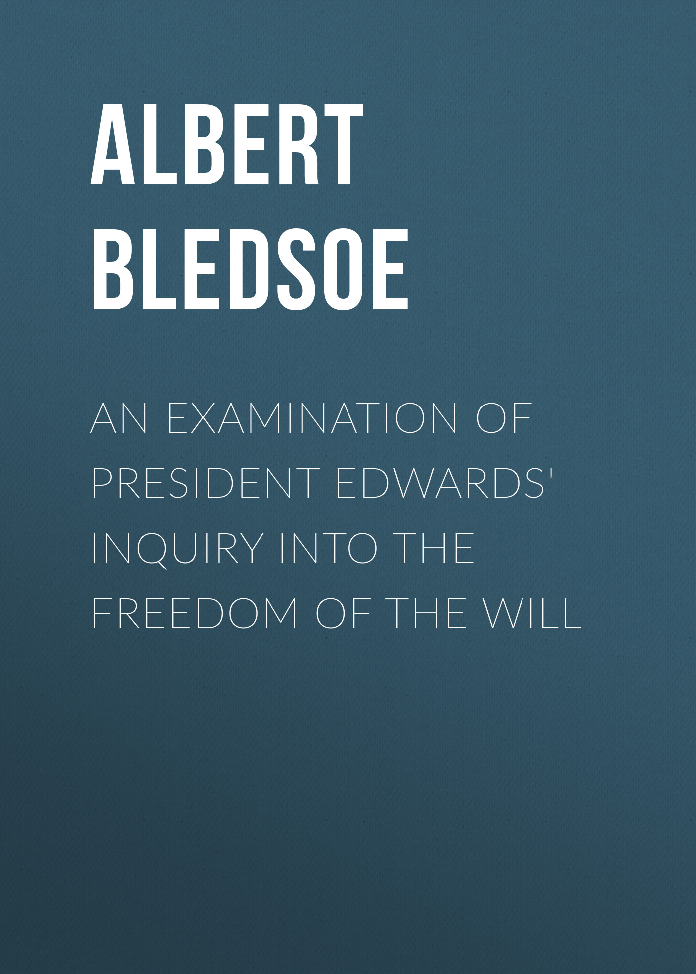 An Examination of President Edwards'Inquiry into the Freedom of the Will