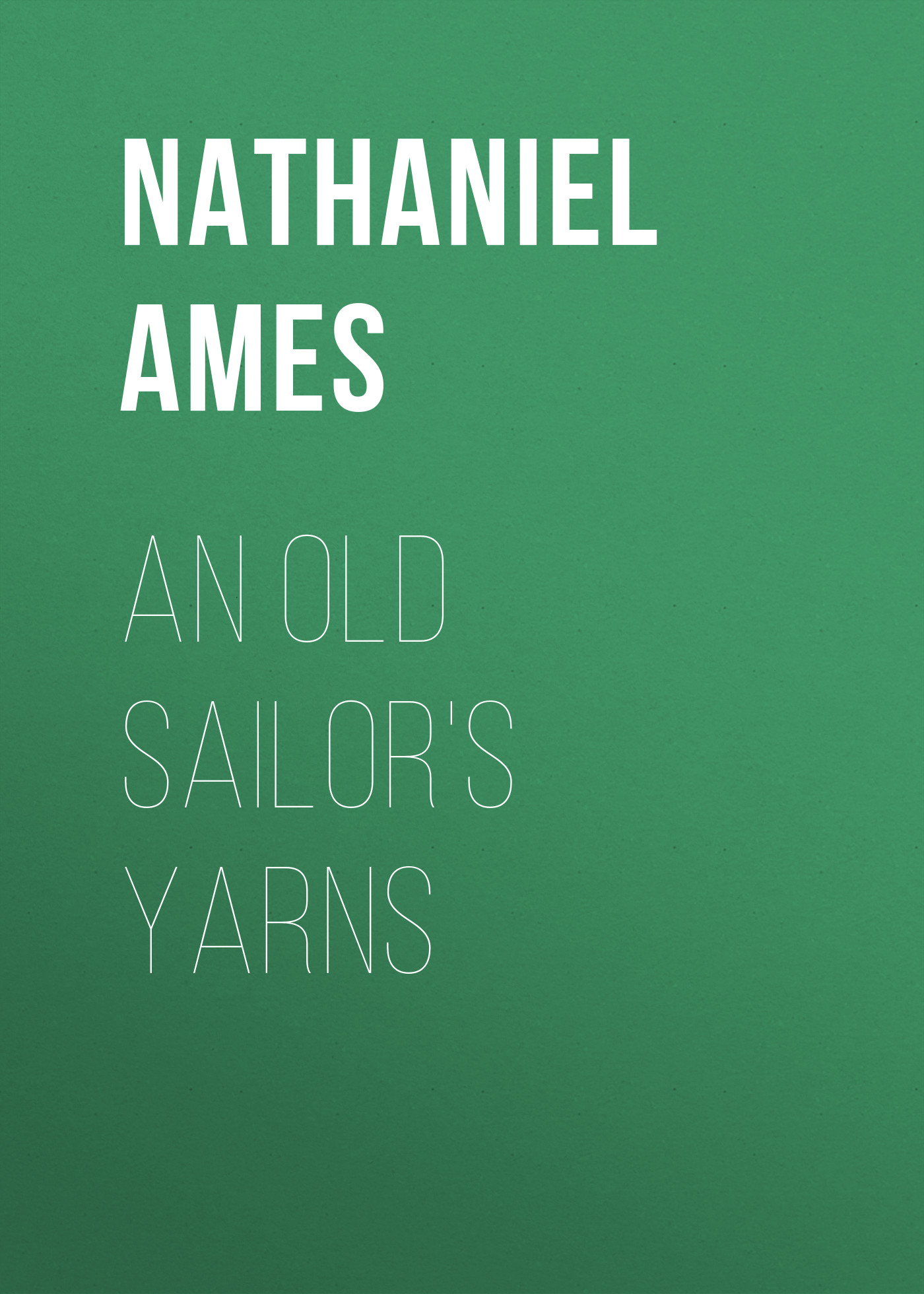 Книга An Old Sailor's Yarns из серии , созданная Nathaniel Ames, может относится к жанру Зарубежная старинная литература, Зарубежная классика. Стоимость электронной книги An Old Sailor's Yarns с идентификатором 24175852 составляет 5.99 руб.