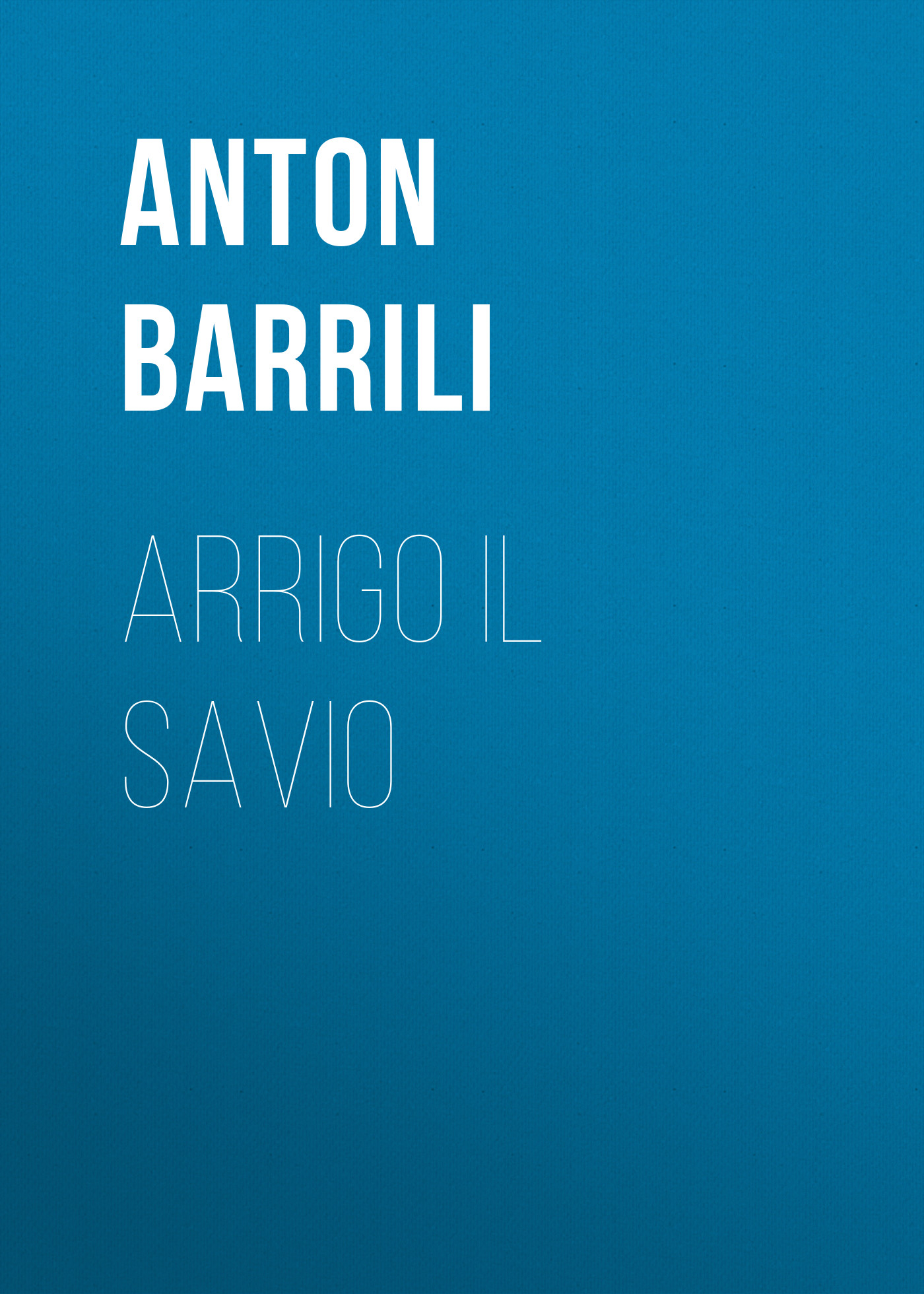 Книга Arrigo il savio из серии , созданная Anton Barrili, может относится к жанру Зарубежная старинная литература, Зарубежная классика. Стоимость электронной книги Arrigo il savio с идентификатором 24177356 составляет 0 руб.