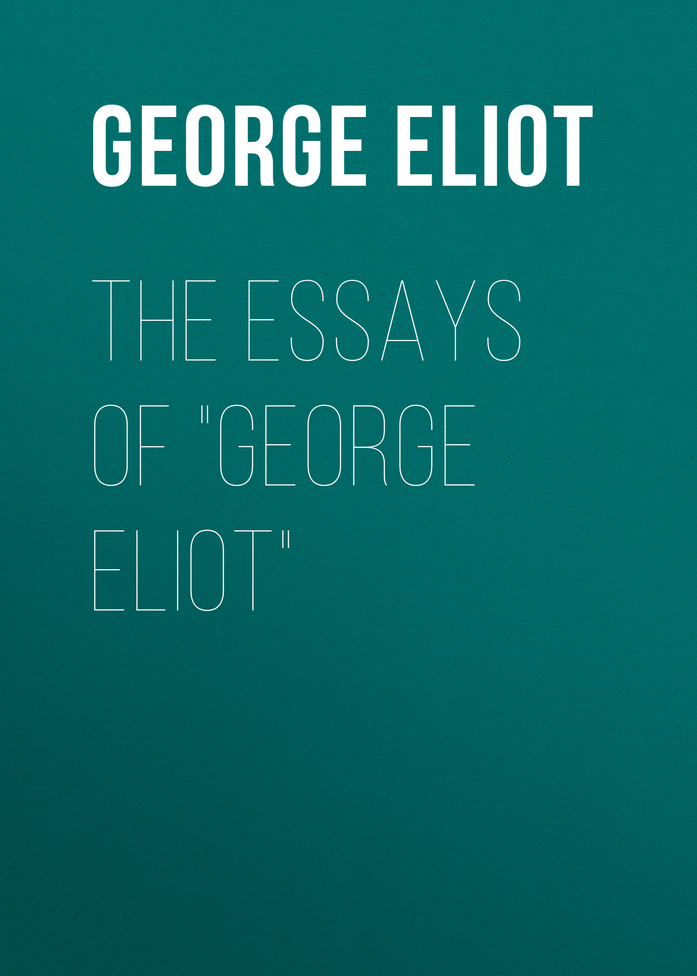 The Essays of"George Eliot"