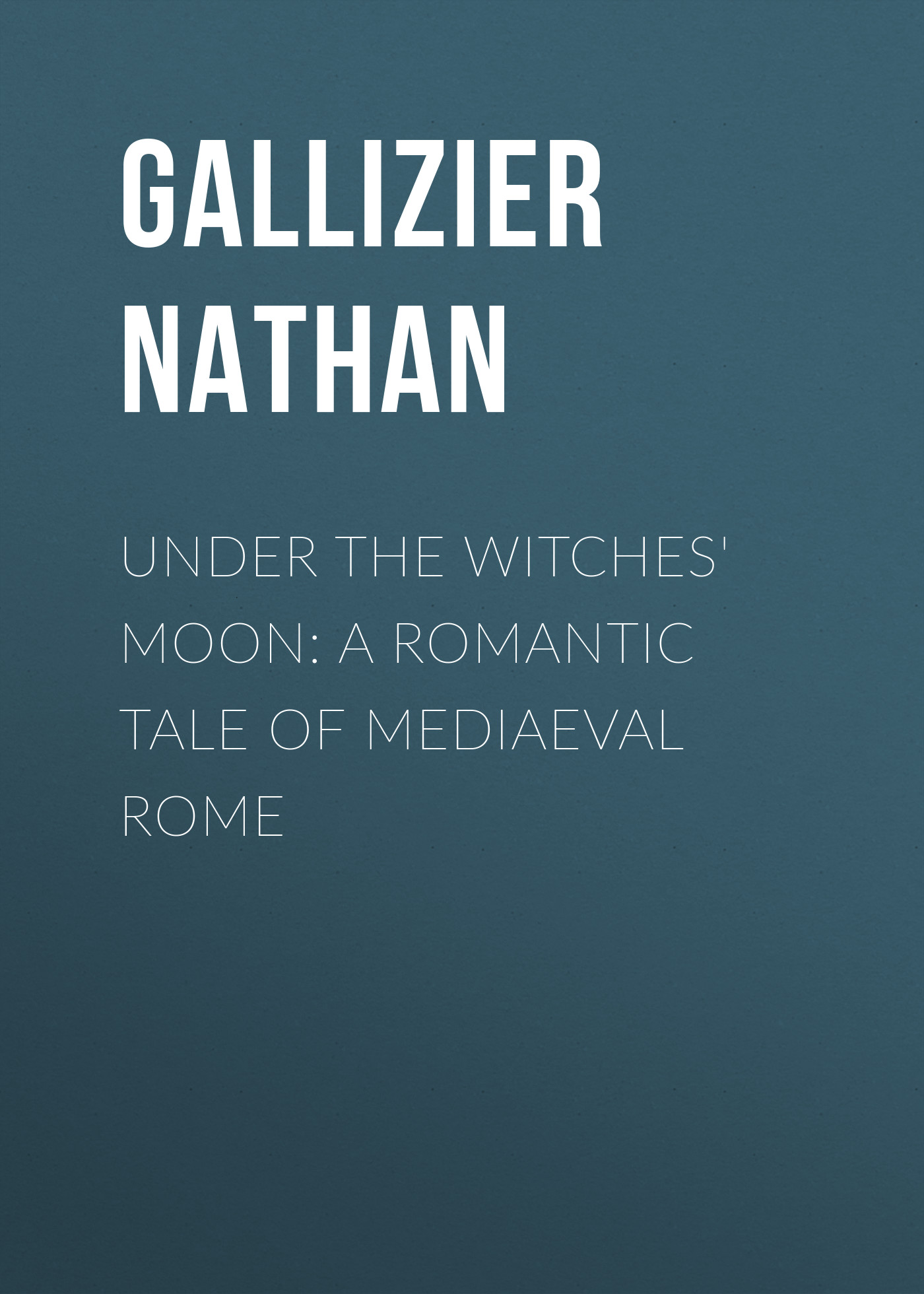Under the Witches'Moon: A Romantic Tale of Mediaeval Rome