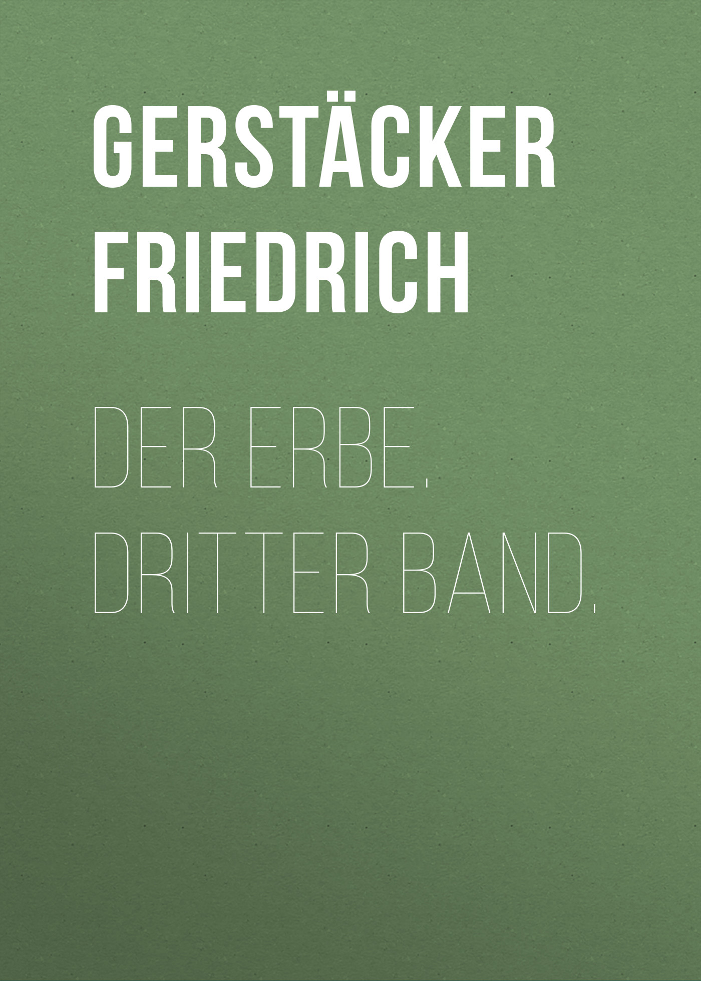 Книга Der Erbe. Dritter Band. из серии , созданная Friedrich Gerstäcker, может относится к жанру Зарубежная старинная литература, Зарубежная классика. Стоимость электронной книги Der Erbe. Dritter Band. с идентификатором 24937853 составляет 0 руб.