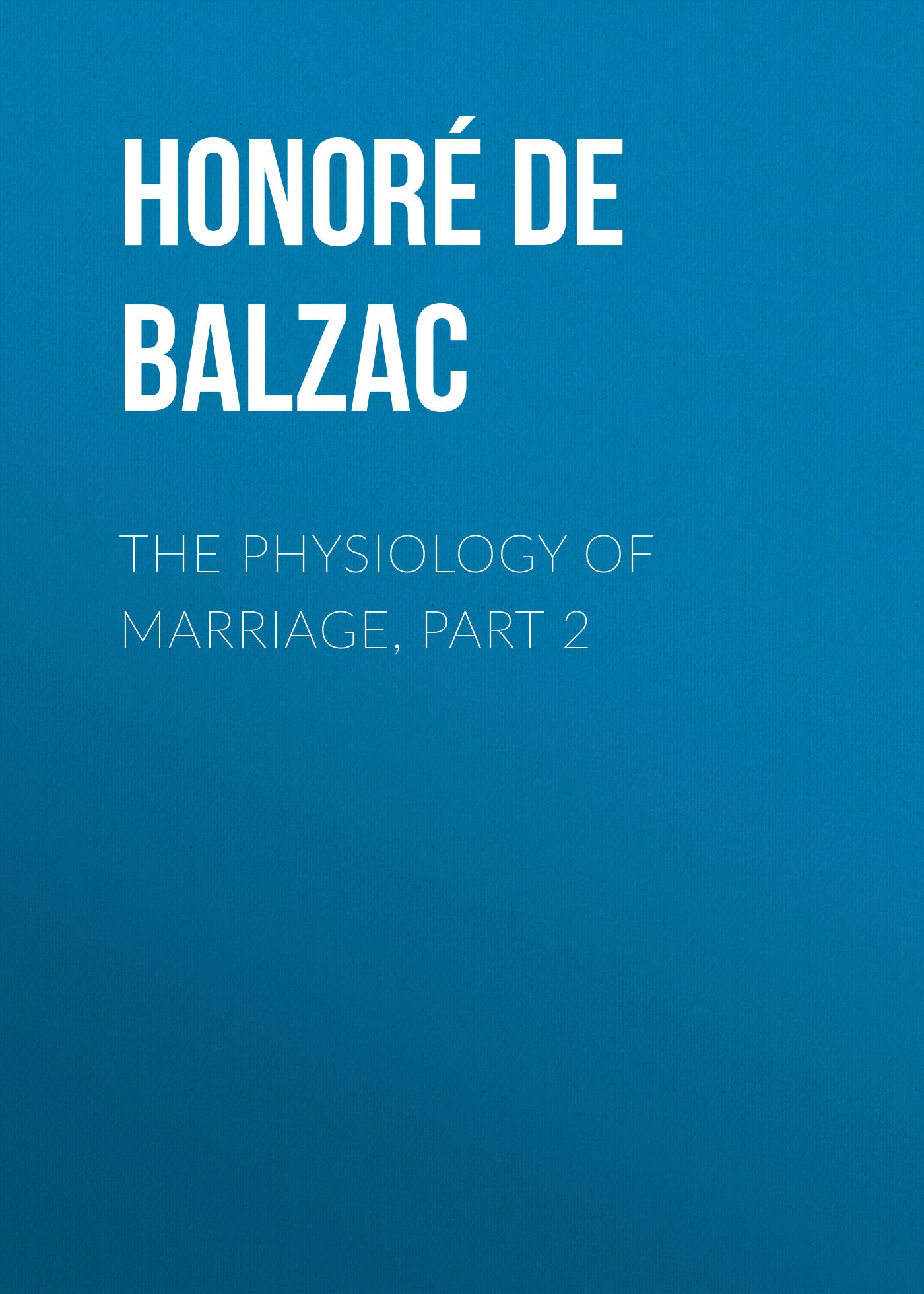 Книга The Physiology of Marriage, Part 2 из серии , созданная Honoré Balzac, может относится к жанру Литература 19 века, Зарубежная старинная литература, Зарубежная классика. Стоимость электронной книги The Physiology of Marriage, Part 2 с идентификатором 25019251 составляет 0 руб.