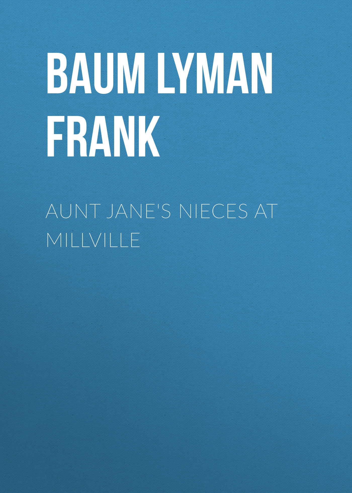 Книга Aunt Jane's Nieces at Millville из серии , созданная Lyman Baum, может относится к жанру Зарубежная старинная литература, Зарубежная классика. Стоимость электронной книги Aunt Jane's Nieces at Millville с идентификатором 25019355 составляет 0 руб.