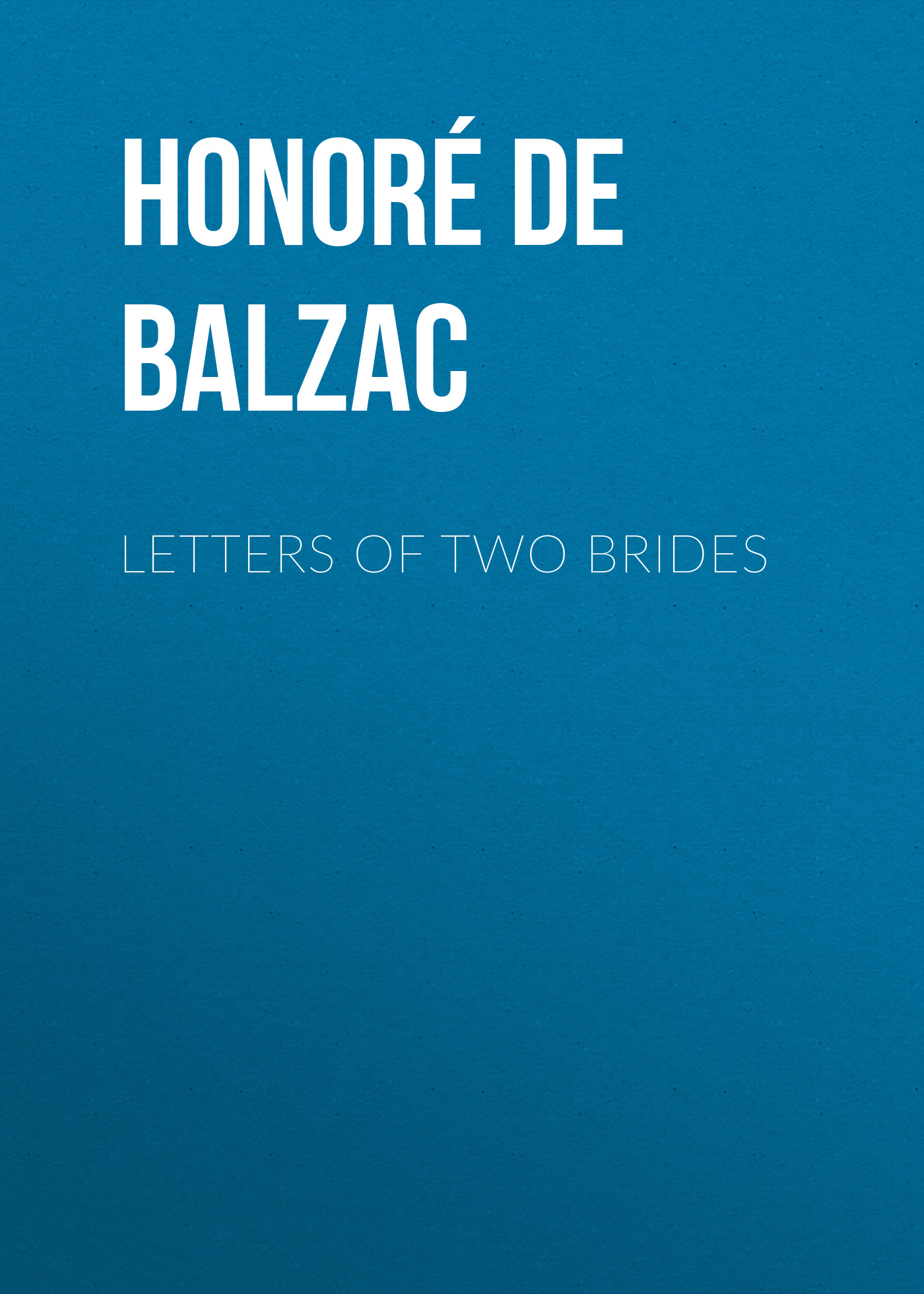 Книга Letters of Two Brides из серии , созданная Honoré Balzac, может относится к жанру Литература 19 века, Зарубежная старинная литература, Зарубежная классика. Стоимость электронной книги Letters of Two Brides с идентификатором 25020059 составляет 0 руб.