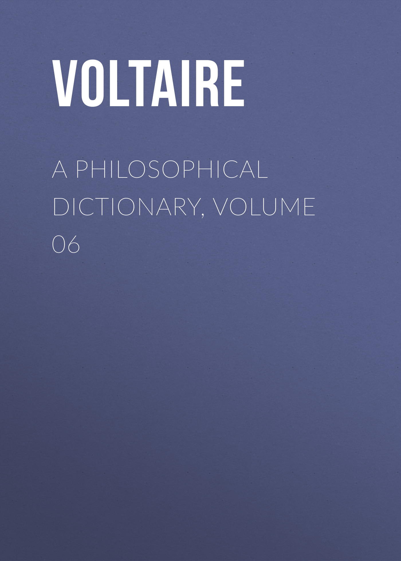 Книга A Philosophical Dictionary, Volume 06 из серии , созданная  Voltaire, может относится к жанру Философия, Литература 18 века, Зарубежная классика. Стоимость электронной книги A Philosophical Dictionary, Volume 06 с идентификатором 25560852 составляет 0 руб.