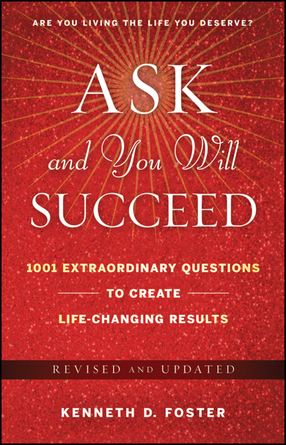 Ask and You Will Succeed. 1001 Extraordinary Questions to Create Life-Changing Results