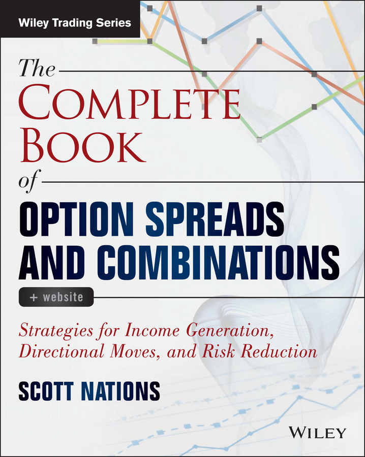 The Complete Book of Option Spreads and Combinations. Strategies for Income Generation, Directional Moves, and Risk Reduction
