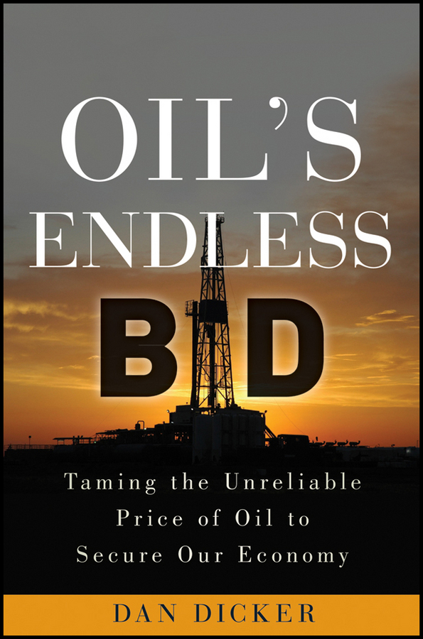 Oil's Endless Bid. Taming the Unreliable Price of Oil to Secure Our Economy