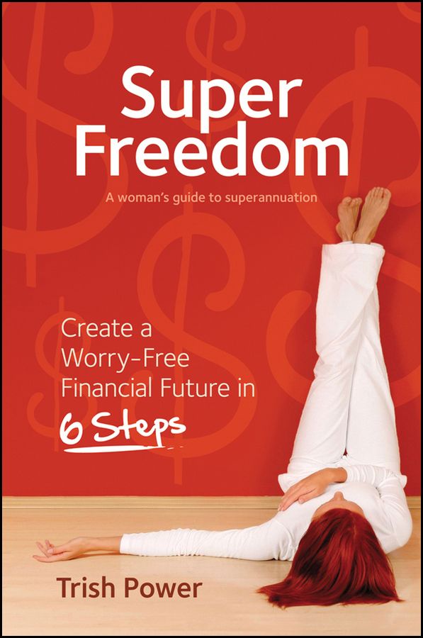 Super Freedom. Create a Worry-Free Financial Future in 6 Steps