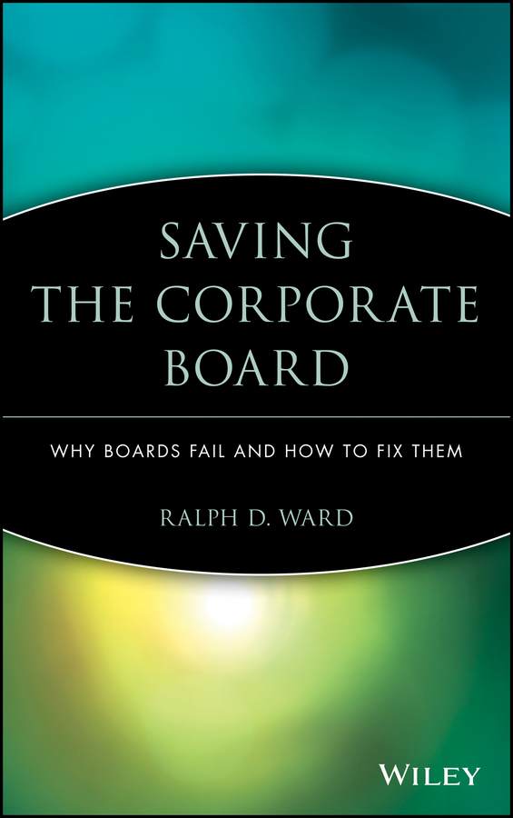 Saving the Corporate Board. Why Boards Fail and How to Fix Them