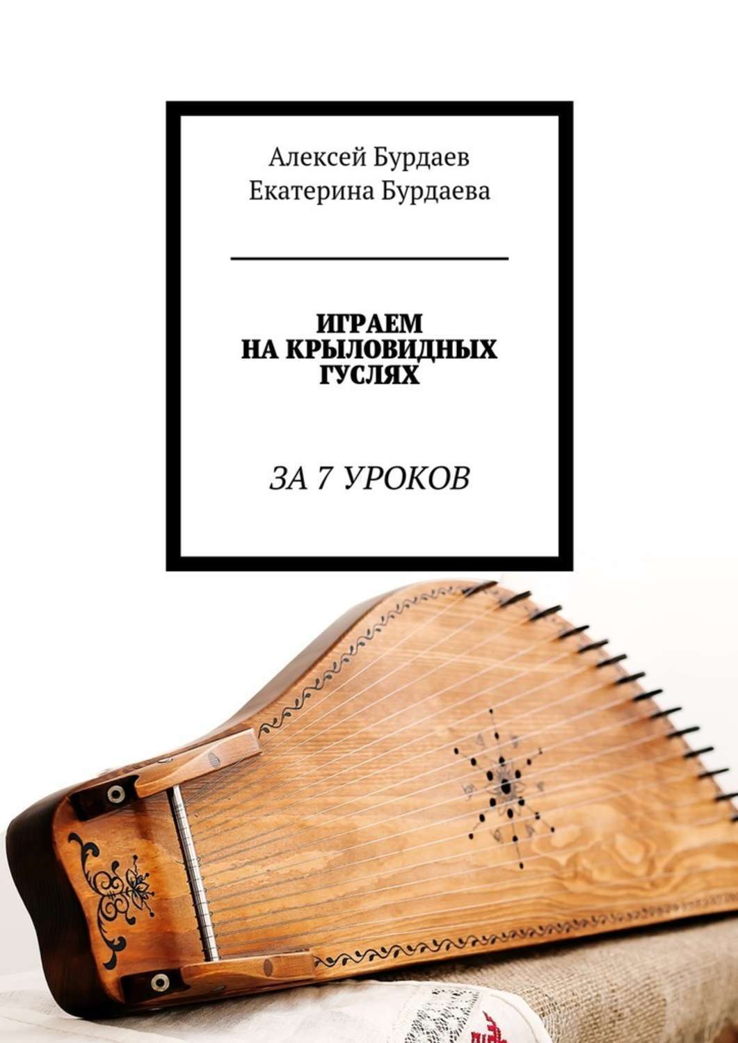 Книга Играем на крыловидных гуслях. За 7 уроков из серии , созданная Екатерина Бурдаева, Алексей Бурдаев, может относится к жанру Руководства. Стоимость книги Играем на крыловидных гуслях. За 7 уроков  с идентификатором 31187254 составляет 200.00 руб.