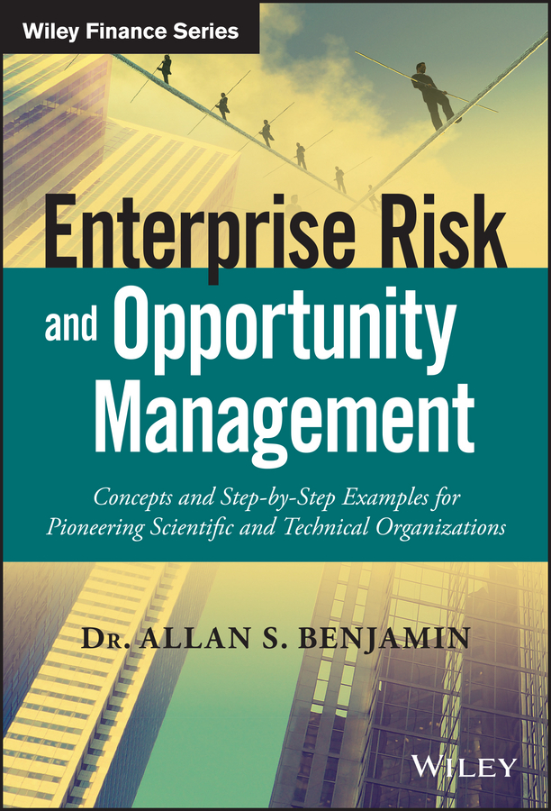 Enterprise Risk and Opportunity Management. Concepts and Step-by-Step Examples for Pioneering Scientific and Technical Organizations