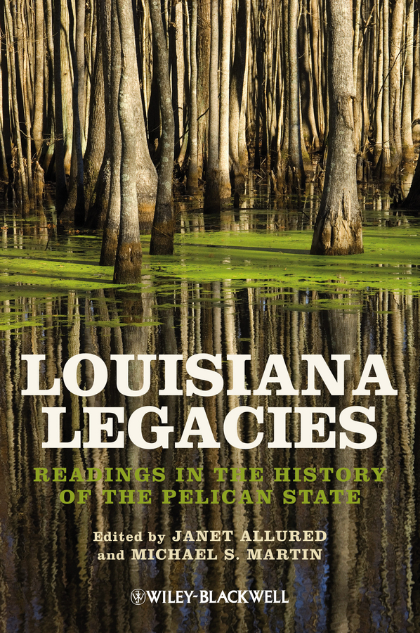 Louisiana Legacies. Readings in the History of the Pelican State