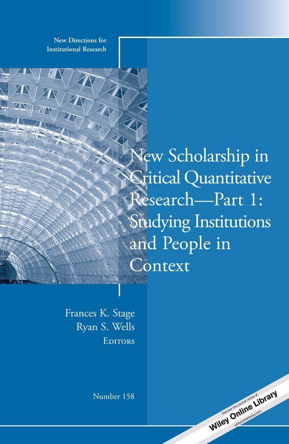 New Scholarship in Critical Quantitative Research, Part 1: Studying Institutions and People in Context. New Directions for Institutional Research, Number 158
