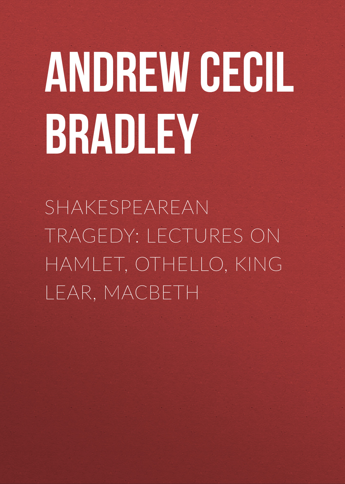 Shakespearean Tragedy: Lectures on Hamlet, Othello, King Lear, Macbeth