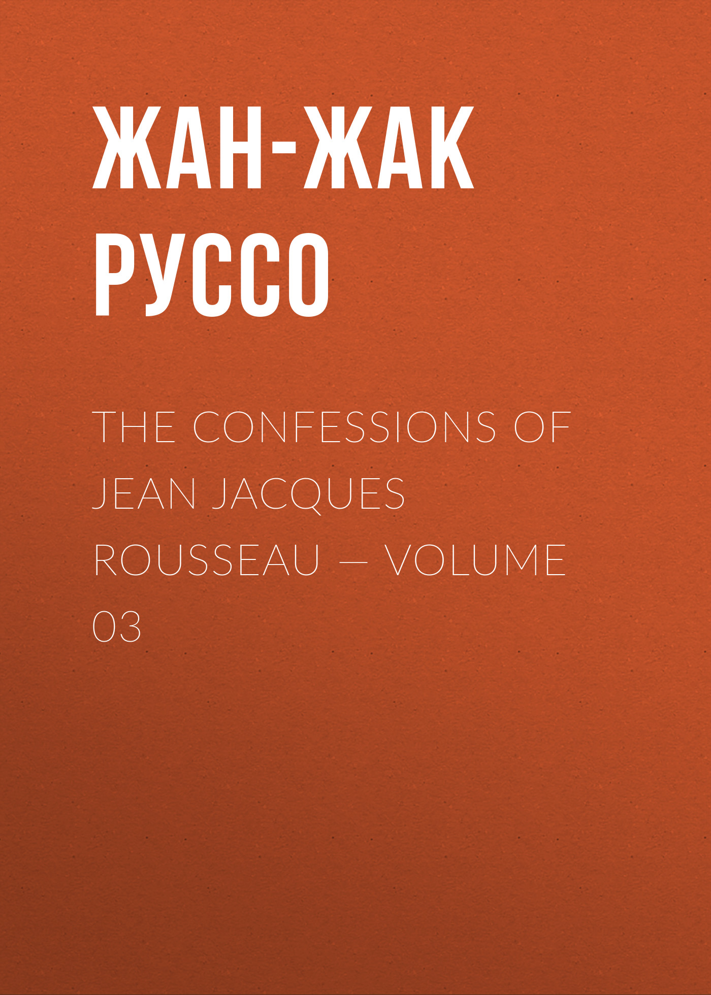 Книга The Confessions of Jean Jacques Rousseau – Volume 03 из серии , созданная Жан-Жак Руссо, может относится к жанру Биографии и Мемуары, Литература 18 века, Зарубежная старинная литература. Стоимость электронной книги The Confessions of Jean Jacques Rousseau – Volume 03 с идентификатором 34840254 составляет 0 руб.