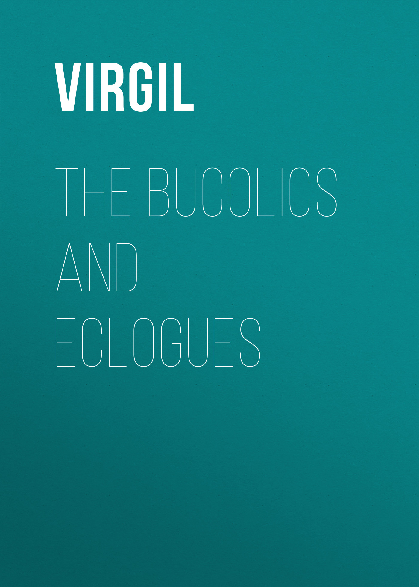 The Bucolics and Eclogues
