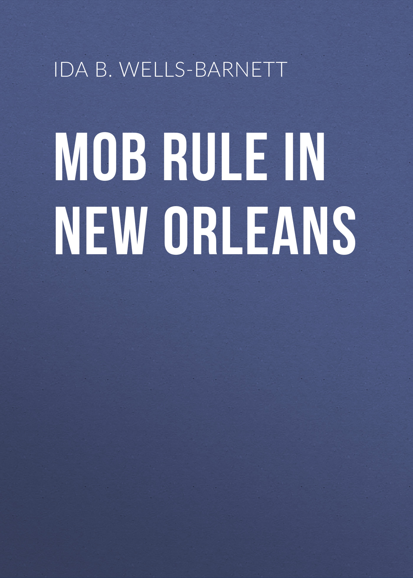 Книга Mob Rule in New Orleans из серии , созданная Ida B. Wells-Barnett, может относится к жанру Зарубежная старинная литература, Социология. Стоимость книги Mob Rule in New Orleans  с идентификатором 35006553 составляет 0 руб.