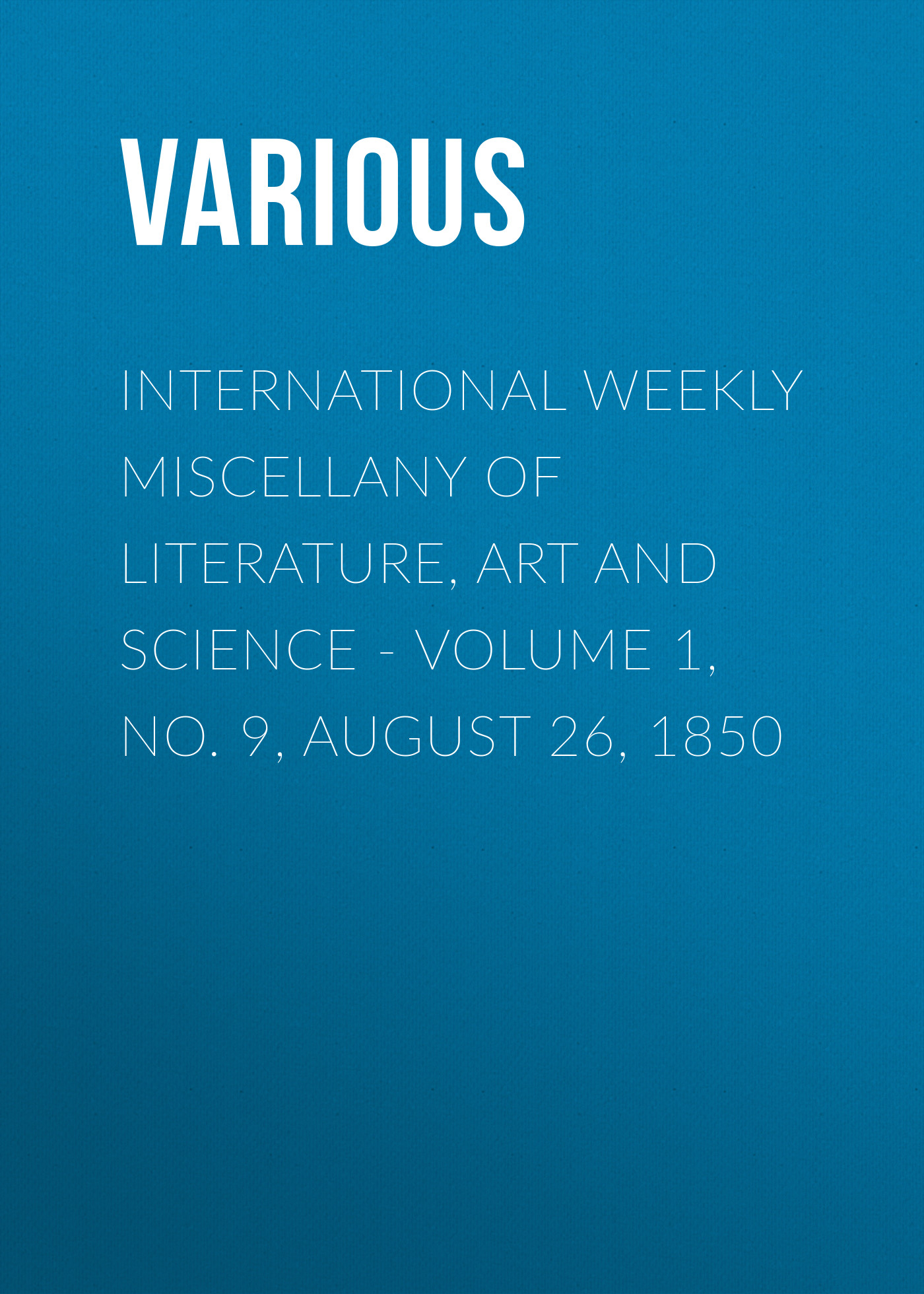 International Weekly Miscellany of Literature, Art and Science - Volume 1, No. 9, August 26, 1850