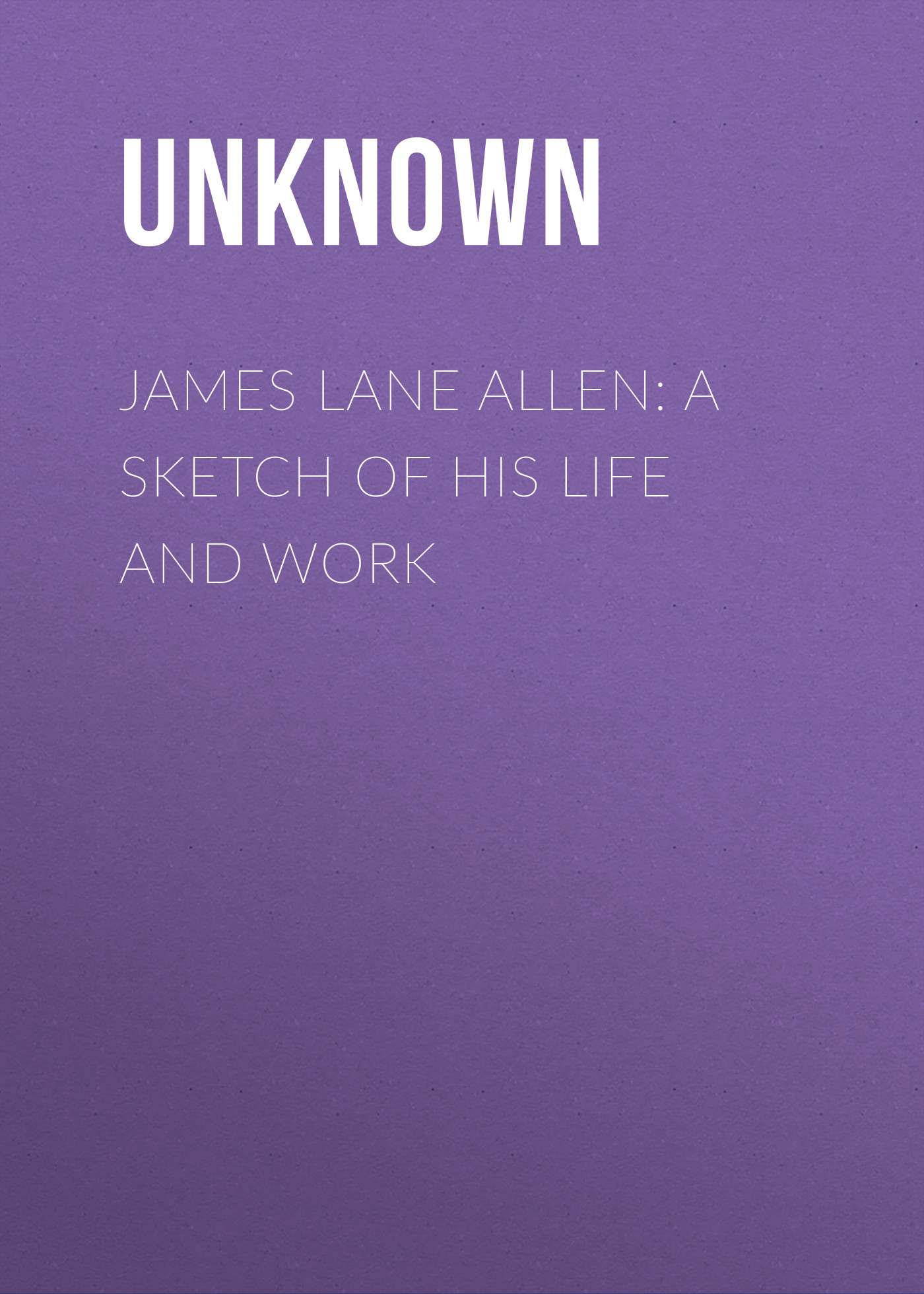 Книга James Lane Allen: A Sketch of his Life and Work из серии , созданная  Unknown, может относится к жанру Зарубежная классика, Зарубежная старинная литература. Стоимость электронной книги James Lane Allen: A Sketch of his Life and Work с идентификатором 35492959 составляет 0 руб.