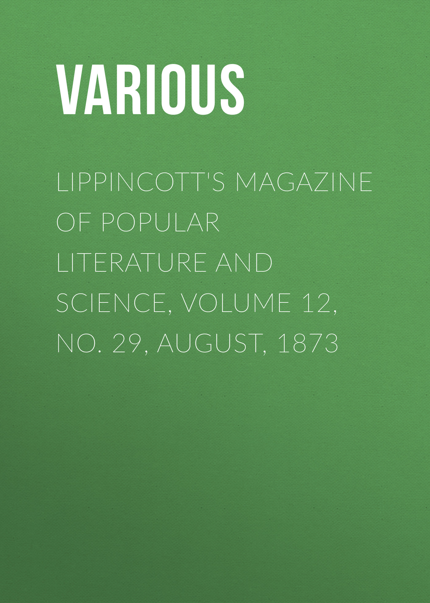 Книга Lippincott's Magazine of Popular Literature and Science, Volume 12, No. 29, August, 1873 из серии , созданная  Various, может относится к жанру Зарубежная старинная литература, Журналы, Зарубежная образовательная литература. Стоимость электронной книги Lippincott's Magazine of Popular Literature and Science, Volume 12, No. 29, August, 1873 с идентификатором 35493159 составляет 0 руб.