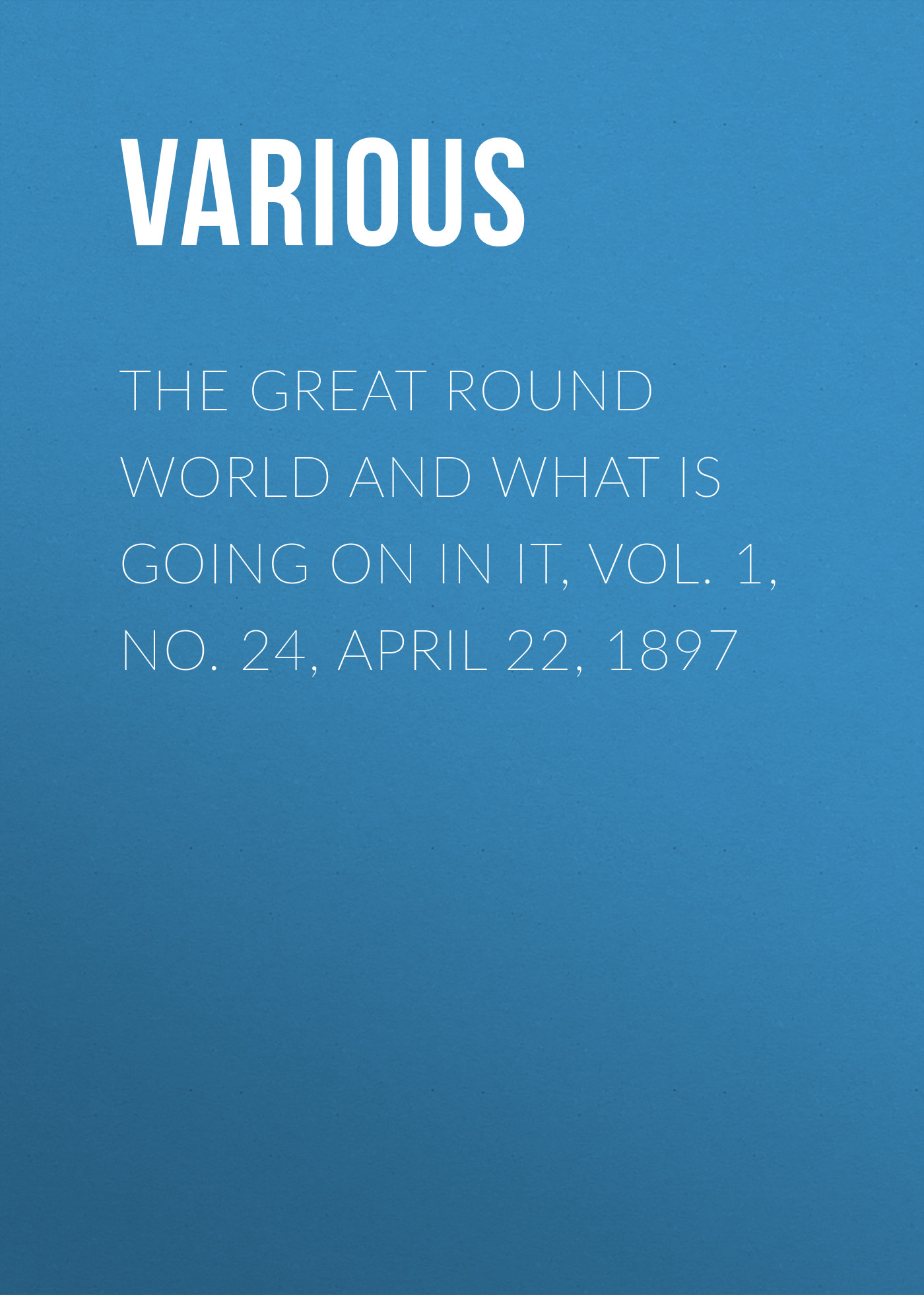 Журнал The Great Round World And What Is Going On In It, Vol. 1, No. 24, April 22, 1897 из серии , созданный  Various, может относится к жанру Зарубежные детские книги, Журналы, Зарубежная старинная литература, Зарубежная классика. Стоимость электронного журнала The Great Round World And What Is Going On In It, Vol. 1, No. 24, April 22, 1897 с идентификатором 35503555 составляет 0 руб.