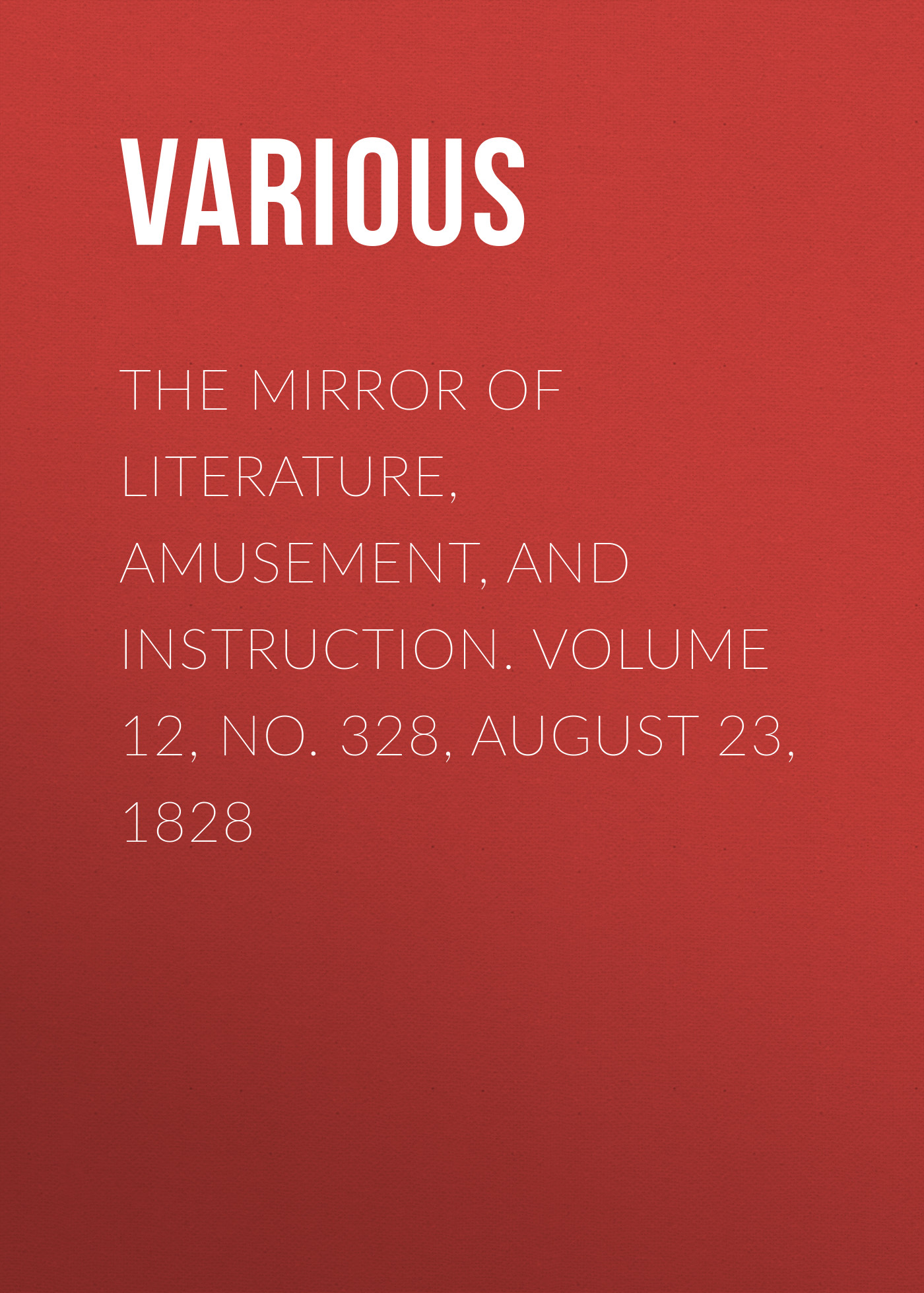 Книга The Mirror of Literature, Amusement, and Instruction. Volume 12, No. 328, August 23, 1828 из серии , созданная  Various, может относится к жанру Зарубежная старинная литература, Журналы, Развлечения, Зарубежная образовательная литература. Стоимость электронной книги The Mirror of Literature, Amusement, and Instruction. Volume 12, No. 328, August 23, 1828 с идентификатором 35504459 составляет 0 руб.