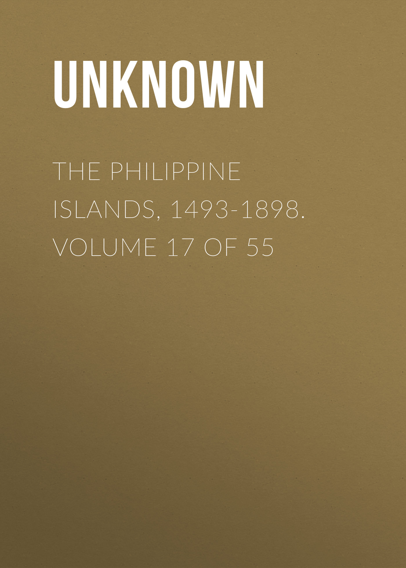 Книга The Philippine Islands, 1493-1898. Volume 17 of 55 из серии , созданная  Unknown, может относится к жанру Зарубежная классика, История, Зарубежная образовательная литература. Стоимость электронной книги The Philippine Islands, 1493-1898. Volume 17 of 55 с идентификатором 36320556 составляет 0 руб.