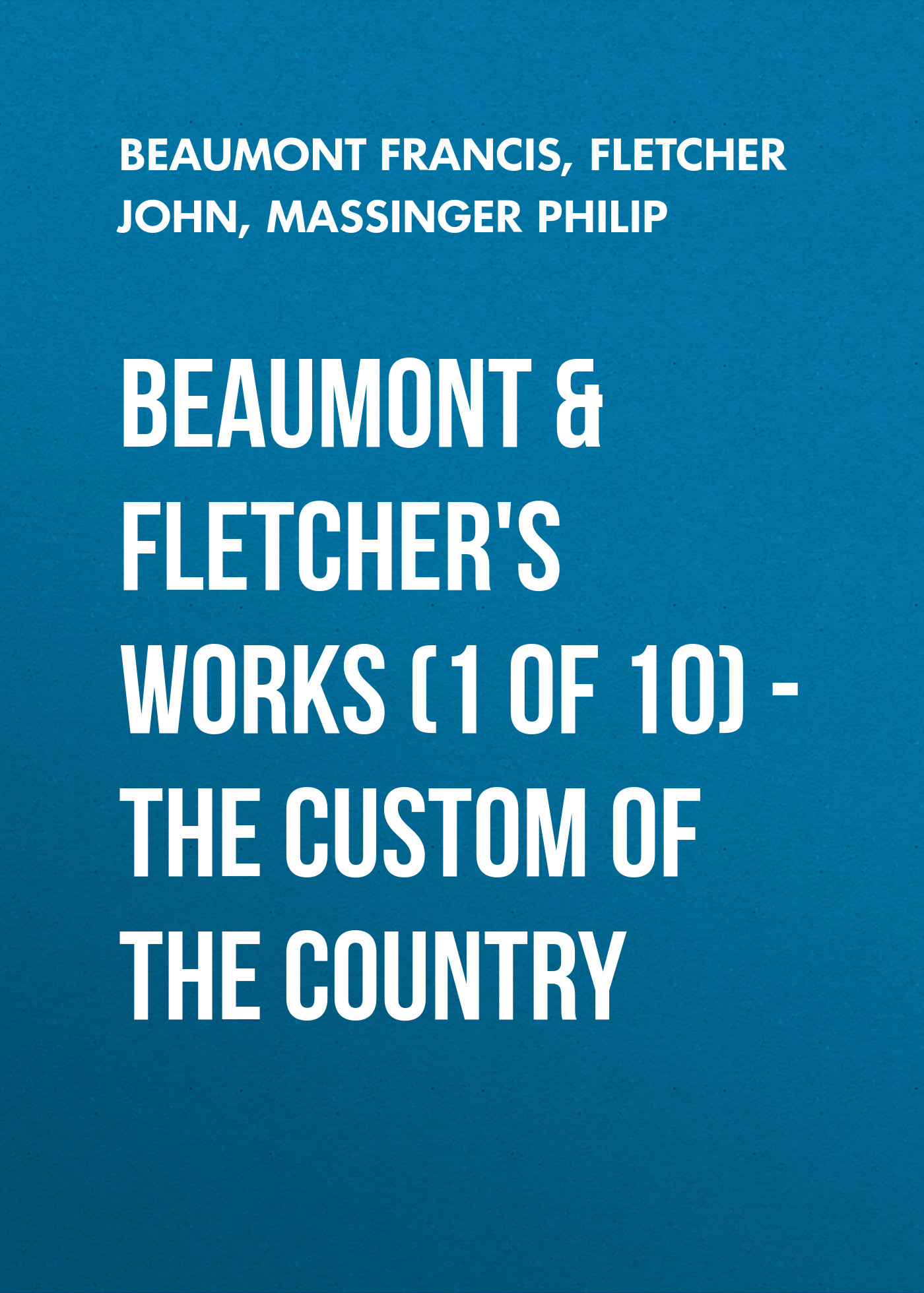 Beaumont&Fletchers Works (1 of 10)– the Custom of the Country